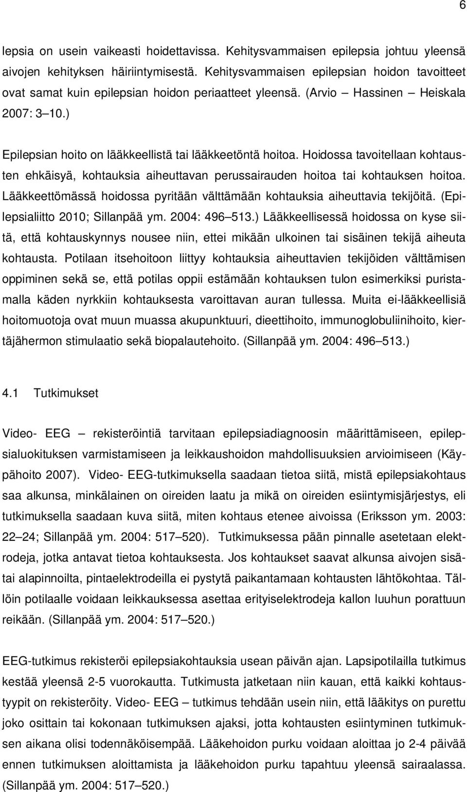 Hoidossa tavoitellaan kohtausten ehkäisyä, kohtauksia aiheuttavan perussairauden hoitoa tai kohtauksen hoitoa. Lääkkeettömässä hoidossa pyritään välttämään kohtauksia aiheuttavia tekijöitä.