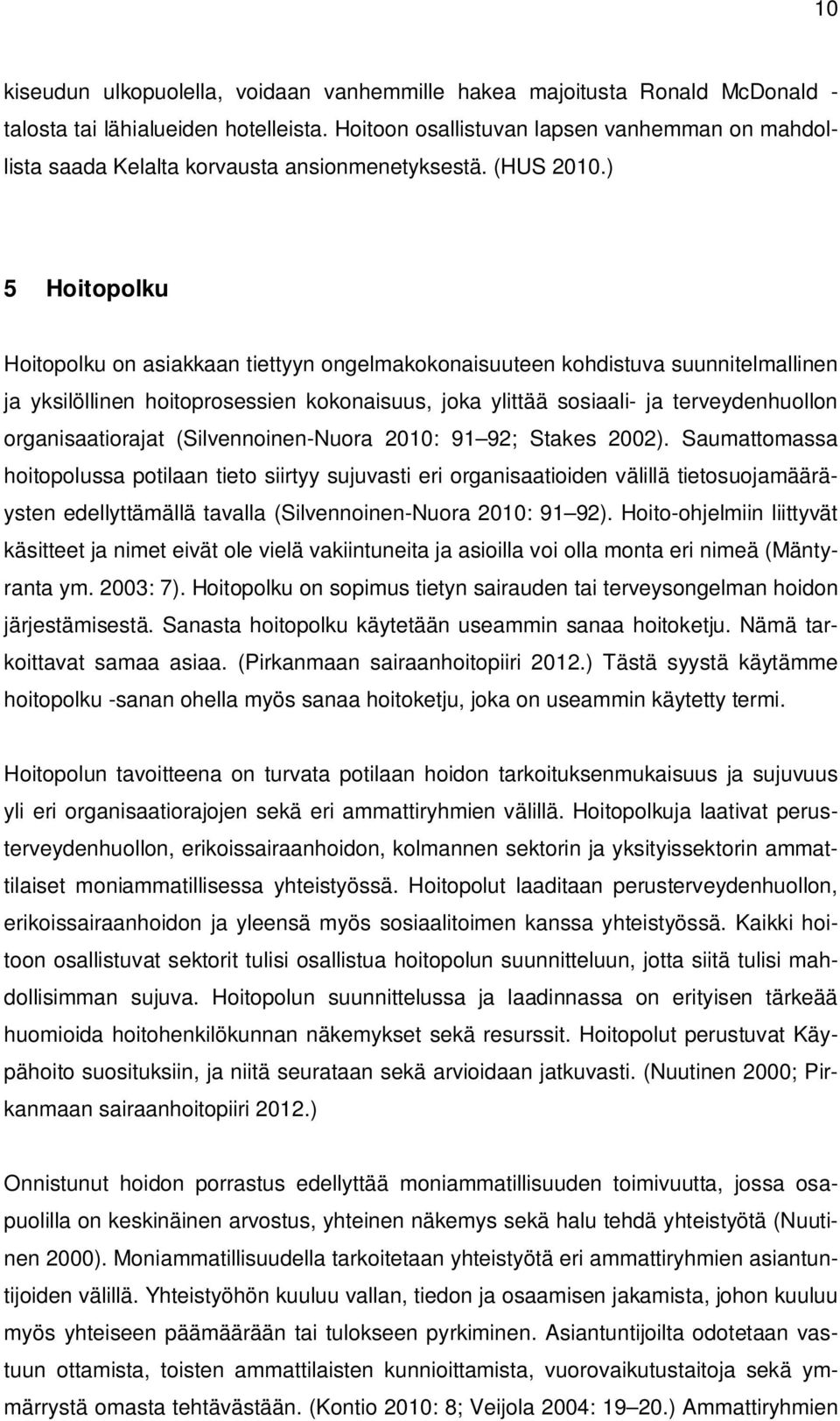 ) 5 Hoitopolku Hoitopolku on asiakkaan tiettyyn ongelmakokonaisuuteen kohdistuva suunnitelmallinen ja yksilöllinen hoitoprosessien kokonaisuus, joka ylittää sosiaali- ja terveydenhuollon