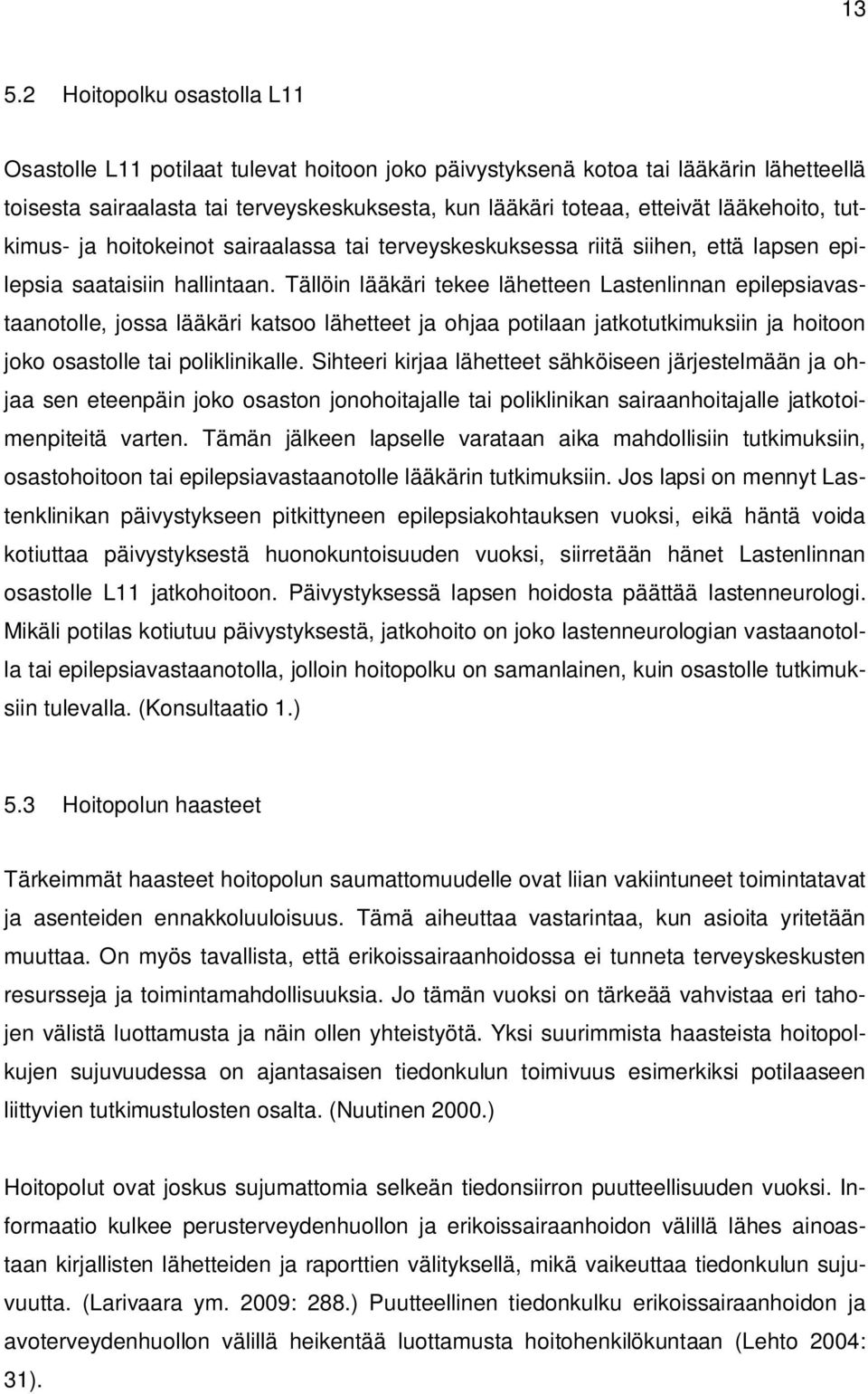 Tällöin lääkäri tekee lähetteen Lastenlinnan epilepsiavastaanotolle, jossa lääkäri katsoo lähetteet ja ohjaa potilaan jatkotutkimuksiin ja hoitoon joko osastolle tai poliklinikalle.