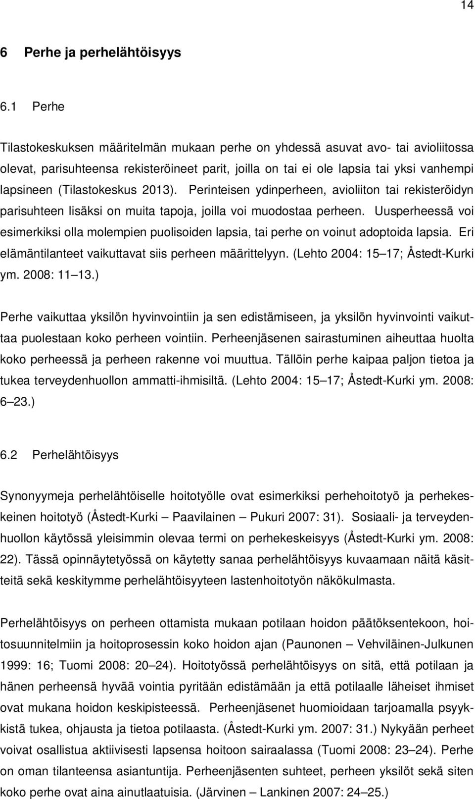 (Tilastokeskus 2013). Perinteisen ydinperheen, avioliiton tai rekisteröidyn parisuhteen lisäksi on muita tapoja, joilla voi muodostaa perheen.