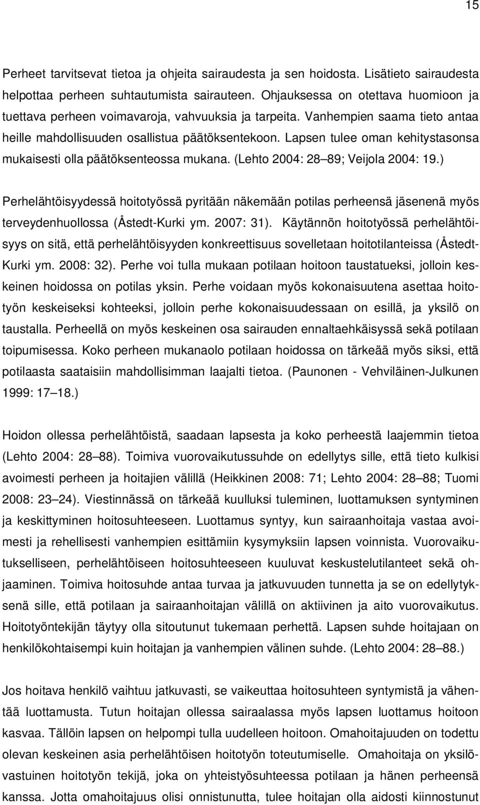 Lapsen tulee oman kehitystasonsa mukaisesti olla päätöksenteossa mukana. (Lehto 2004: 28 89; Veijola 2004: 19.