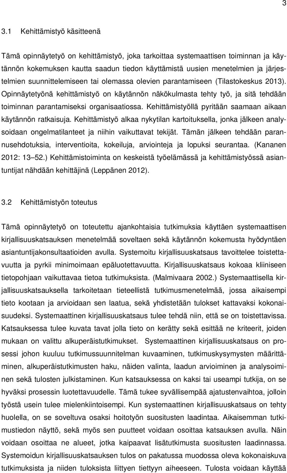 Opinnäytetyönä kehittämistyö on käytännön näkökulmasta tehty työ, ja sitä tehdään toiminnan parantamiseksi organisaatiossa. Kehittämistyöllä pyritään saamaan aikaan käytännön ratkaisuja.