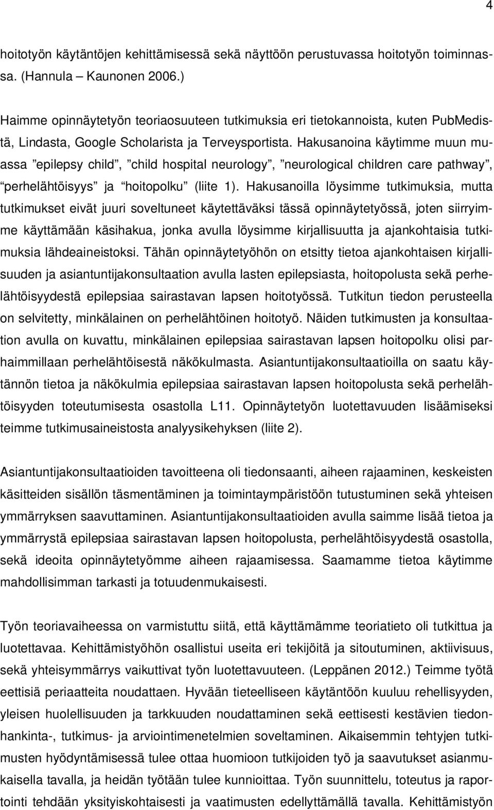 Hakusanoina käytimme muun muassa epilepsy child, child hospital neurology, neurological children care pathway, perhelähtöisyys ja hoitopolku (liite 1).