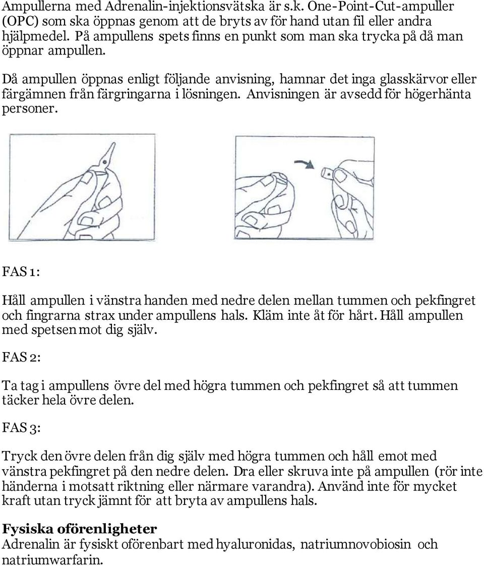 Anvisningen är avsedd för högerhänta personer. FAS 1: Håll ampullen i vänstra handen med nedre delen mellan tummen och pekfingret och fingrarna strax under ampullens hals. Kläm inte åt för hårt.