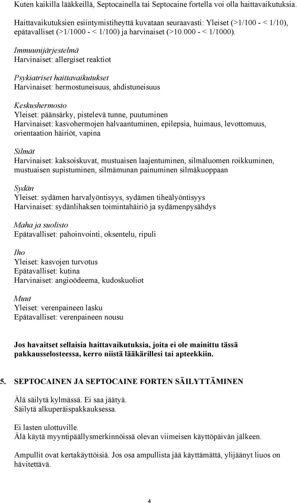 Immuunijärjestelmä Harvinaiset: allergiset reaktiot Psykiatriset haittavaikutukset Harvinaiset: hermostuneisuus, ahdistuneisuus Keskushermosto Yleiset: päänsärky, pistelevä tunne, puutuminen