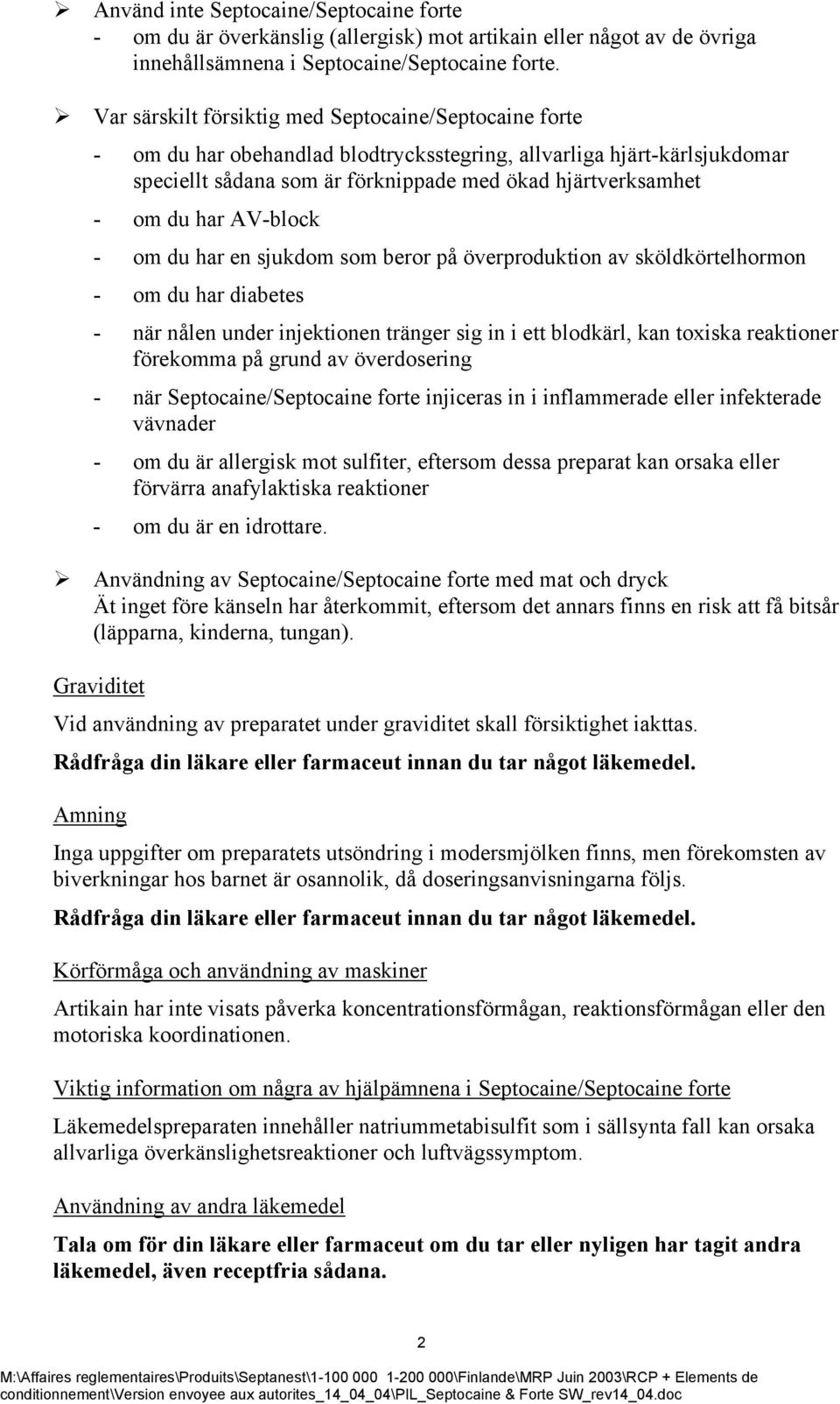 har AV-block - om du har en sjukdom som beror på överproduktion av sköldkörtelhormon - om du har diabetes - när nålen under injektionen tränger sig in i ett blodkärl, kan toxiska reaktioner förekomma