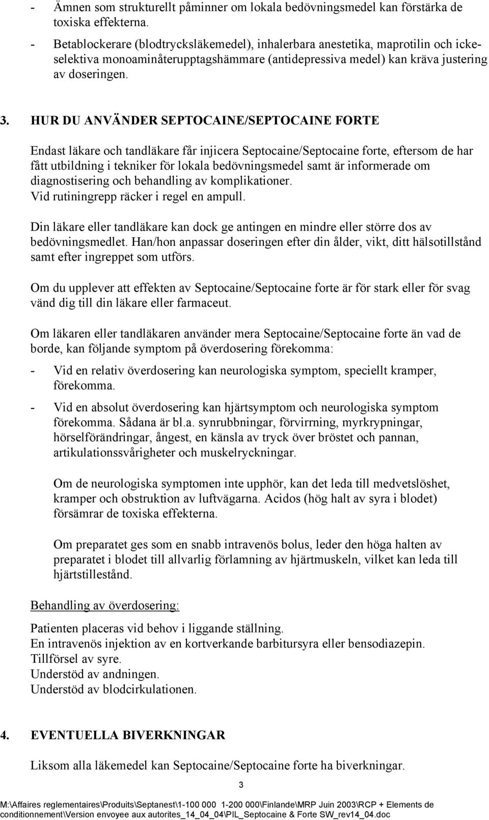 HUR DU ANVÄNDER SEPTOCAINE/SEPTOCAINE FORTE Endast läkare och tandläkare får injicera Septocaine/Septocaine forte, eftersom de har fått utbildning i tekniker för lokala bedövningsmedel samt är