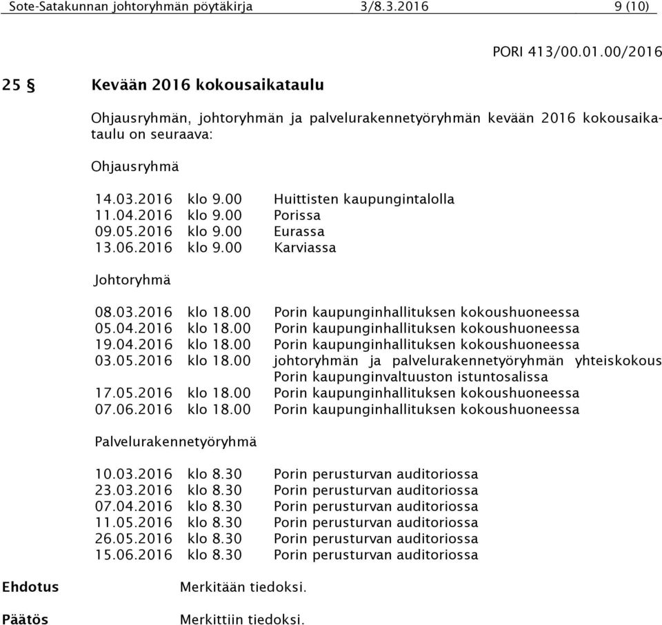 00 Porin kaupunginhallituksen kokoushuoneessa 05.04.2016 klo 18.00 Porin kaupunginhallituksen kokoushuoneessa 19.04.2016 klo 18.00 Porin kaupunginhallituksen kokoushuoneessa 03.05.2016 klo 18.00 johtoryhmän ja palvelurakennetyöryhmän yhteiskokous Porin kaupunginvaltuuston istuntosalissa 17.