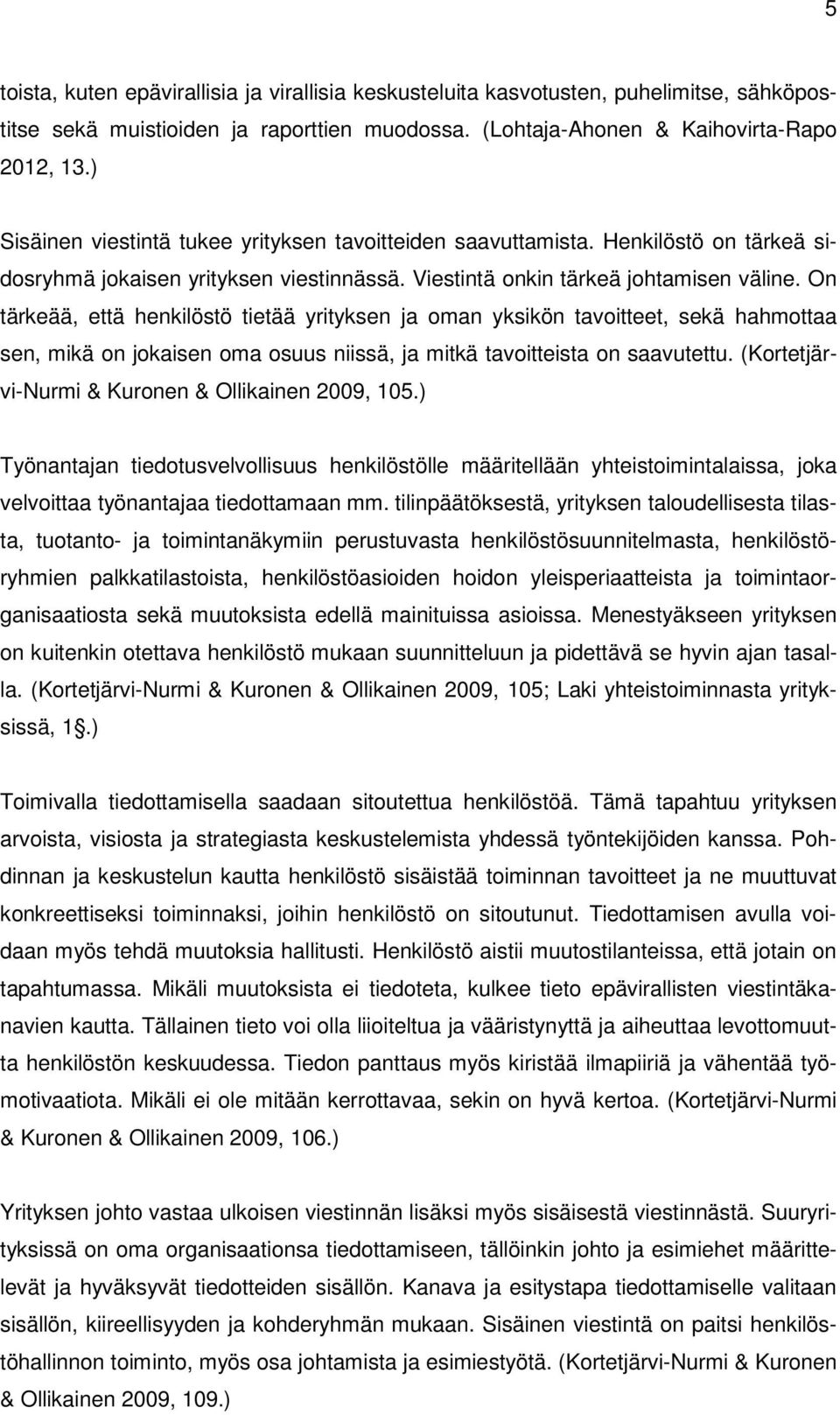 On tärkeää, että henkilöstö tietää yrityksen ja oman yksikön tavoitteet, sekä hahmottaa sen, mikä on jokaisen oma osuus niissä, ja mitkä tavoitteista on saavutettu.