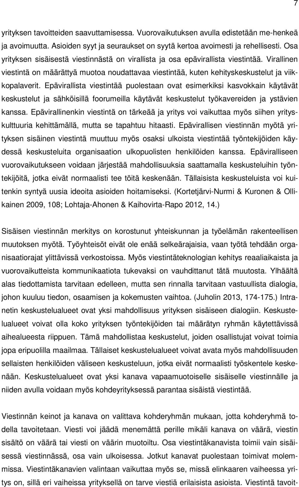 Epävirallista viestintää puolestaan ovat esimerkiksi kasvokkain käytävät keskustelut ja sähköisillä foorumeilla käytävät keskustelut työkavereiden ja ystävien kanssa.