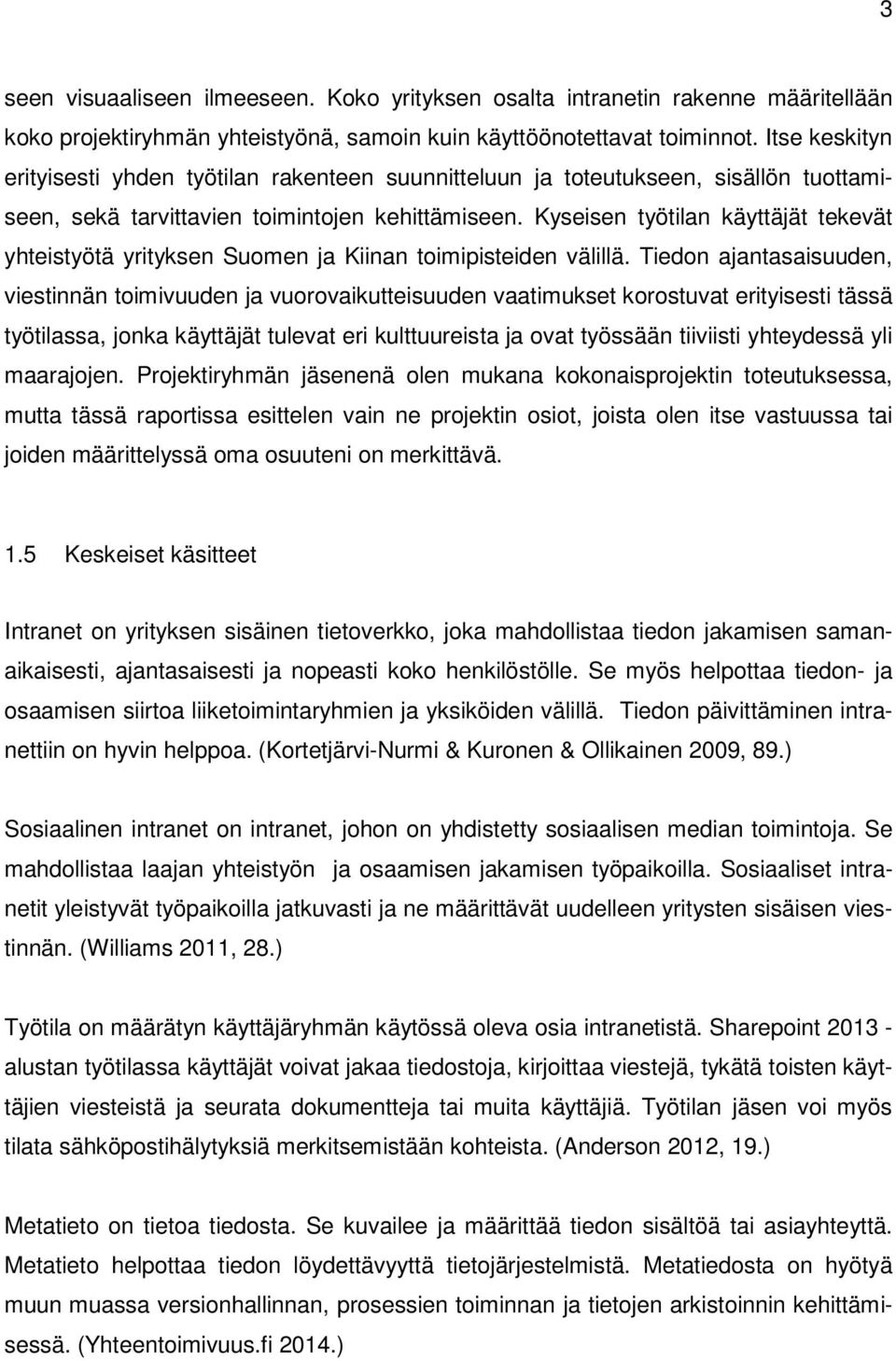 Kyseisen työtilan käyttäjät tekevät yhteistyötä yrityksen Suomen ja Kiinan toimipisteiden välillä.