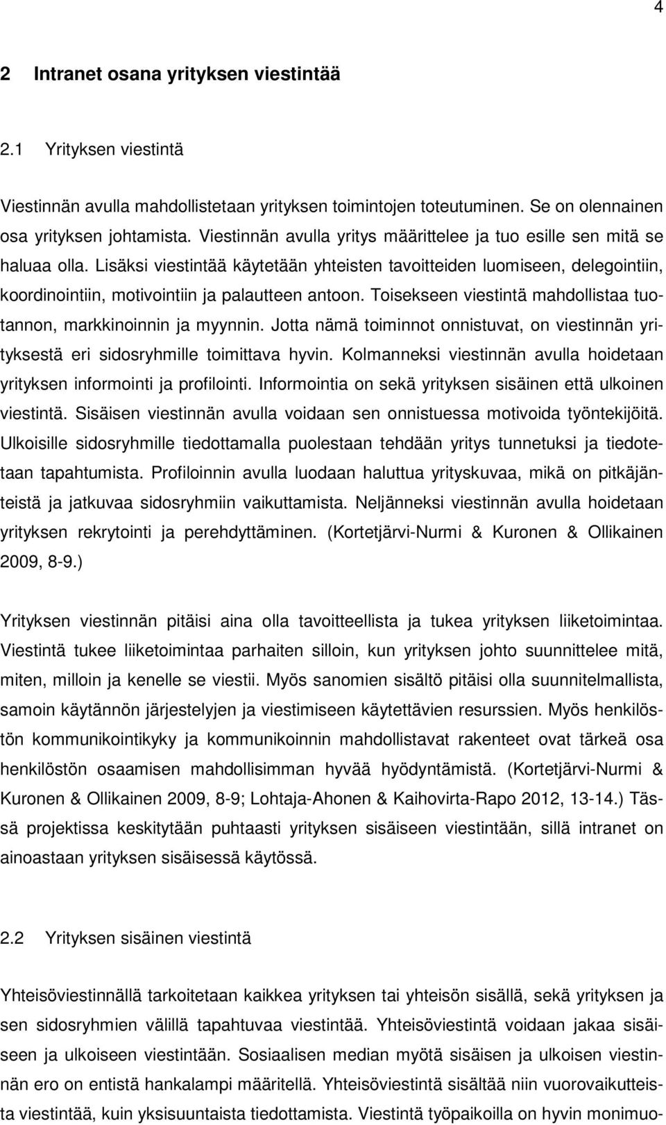 Lisäksi viestintää käytetään yhteisten tavoitteiden luomiseen, delegointiin, koordinointiin, motivointiin ja palautteen antoon. Toisekseen viestintä mahdollistaa tuotannon, markkinoinnin ja myynnin.