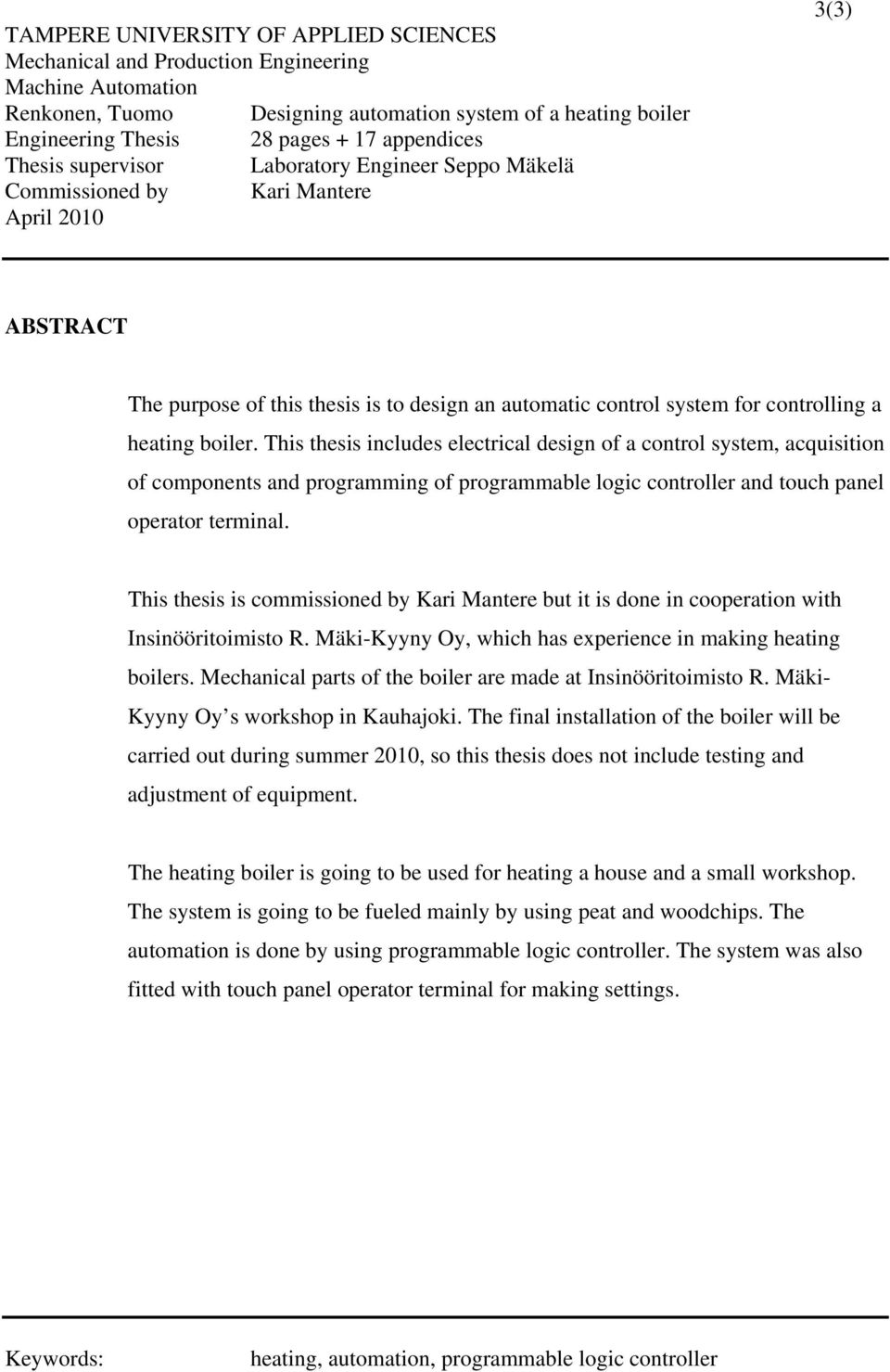 a heating boiler. This thesis includes electrical design of a control system, acquisition of components and programming of programmable logic controller and touch panel operator terminal.