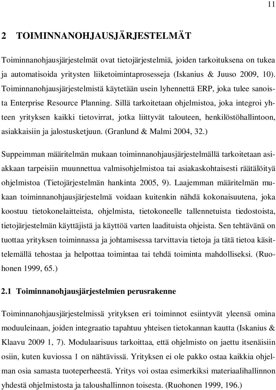 Sillä tarkoitetaan ohjelmistoa, joka integroi yhteen yrityksen kaikki tietovirrat, jotka liittyvät talouteen, henkilöstöhallintoon, asiakkaisiin ja jalostusketjuun. (Granlund & Malmi 2004, 32.