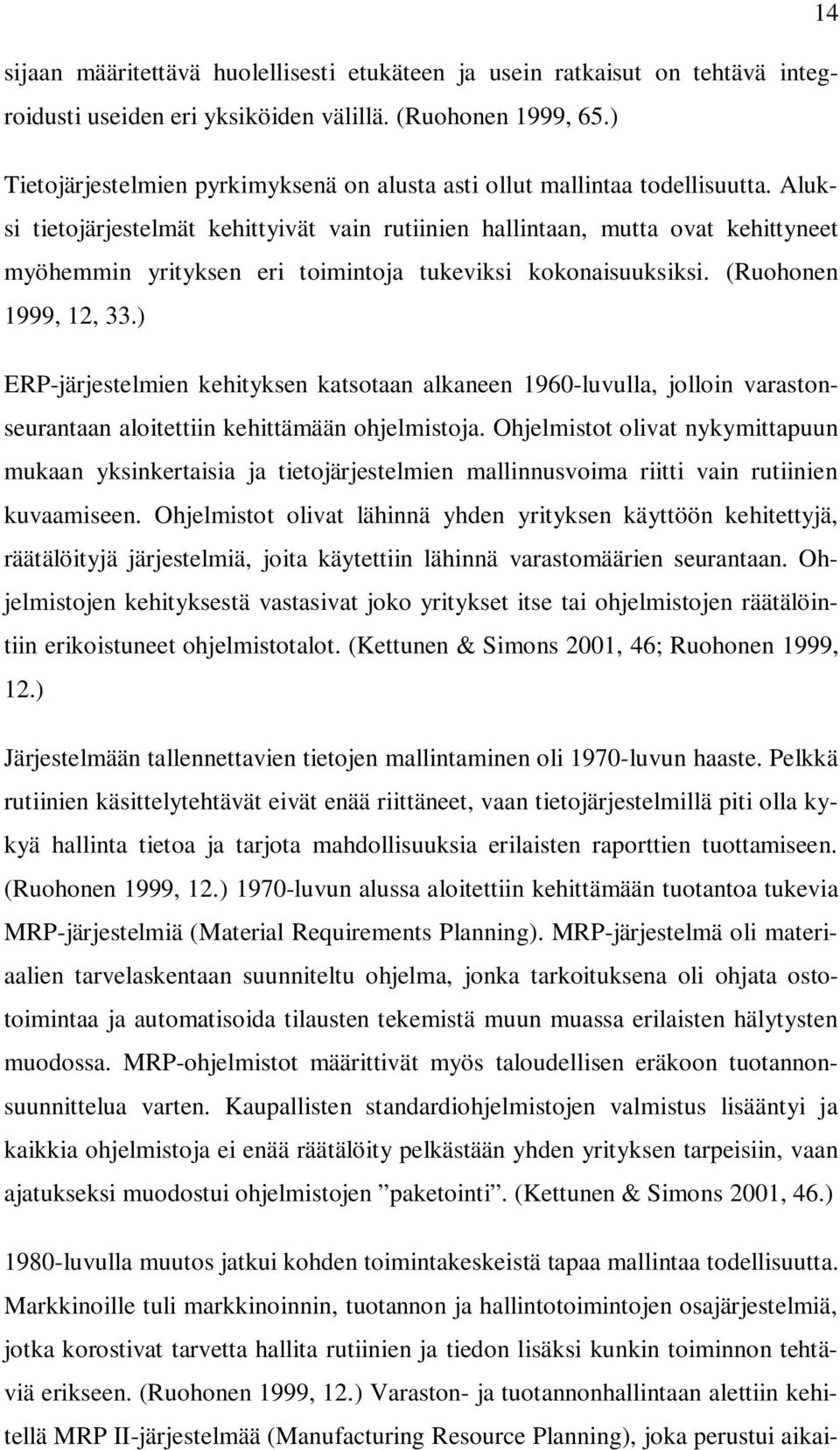 Aluksi tietojärjestelmät kehittyivät vain rutiinien hallintaan, mutta ovat kehittyneet myöhemmin yrityksen eri toimintoja tukeviksi kokonaisuuksiksi. (Ruohonen 1999, 12, 33.