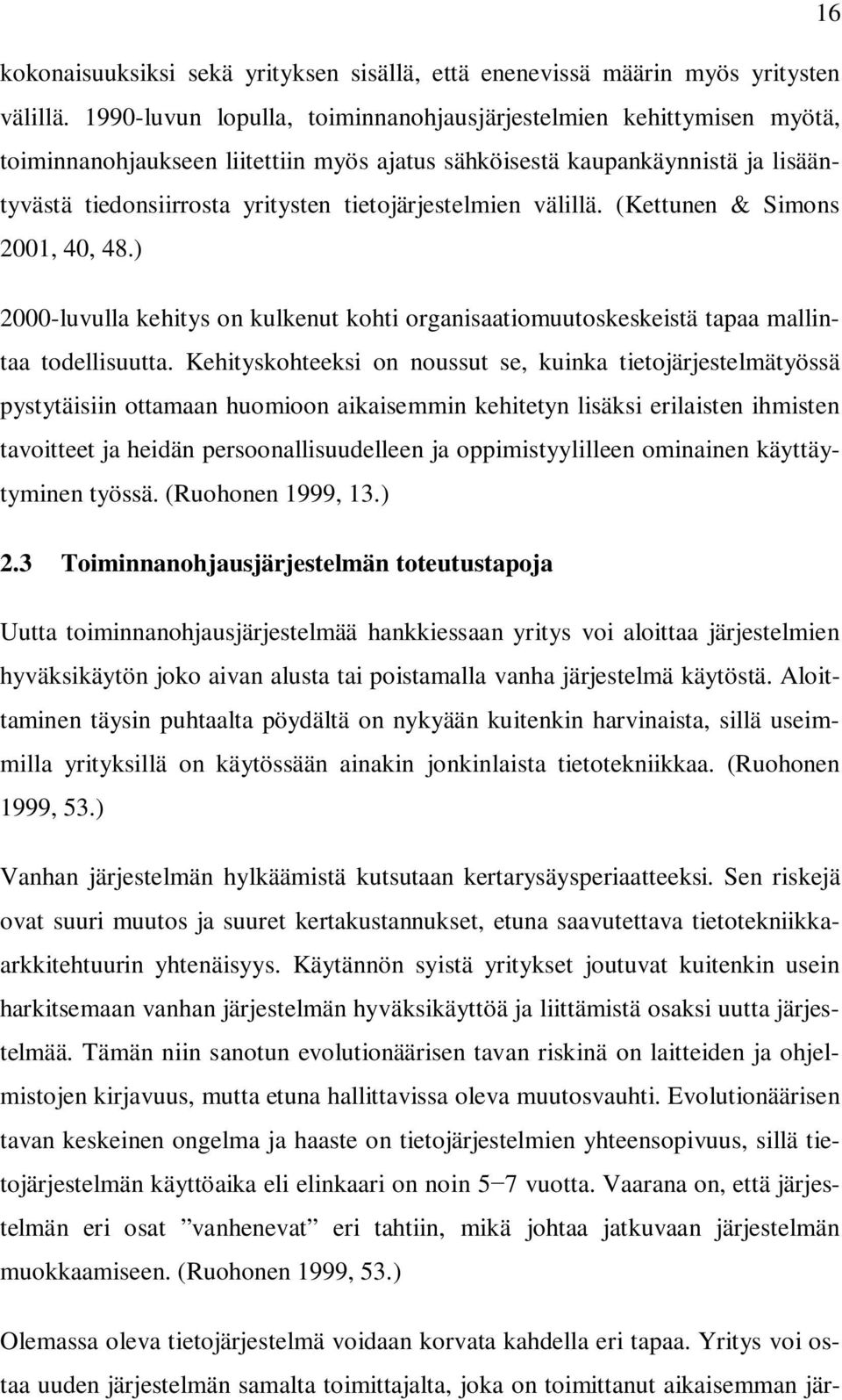 tietojärjestelmien välillä. (Kettunen & Simons 2001, 40, 48.) 2000-luvulla kehitys on kulkenut kohti organisaatiomuutoskeskeistä tapaa mallintaa todellisuutta.