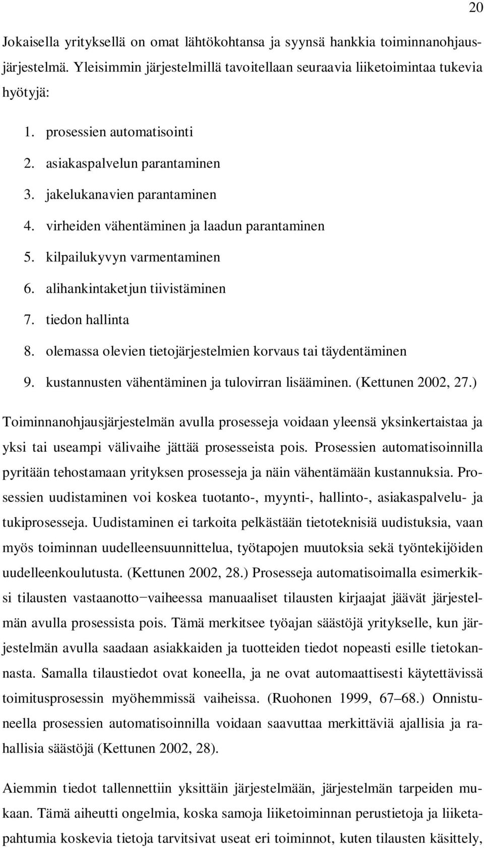 alihankintaketjun tiivistäminen 7. tiedon hallinta 8. olemassa olevien tietojärjestelmien korvaus tai täydentäminen 9. kustannusten vähentäminen ja tulovirran lisääminen. (Kettunen 2002, 27.