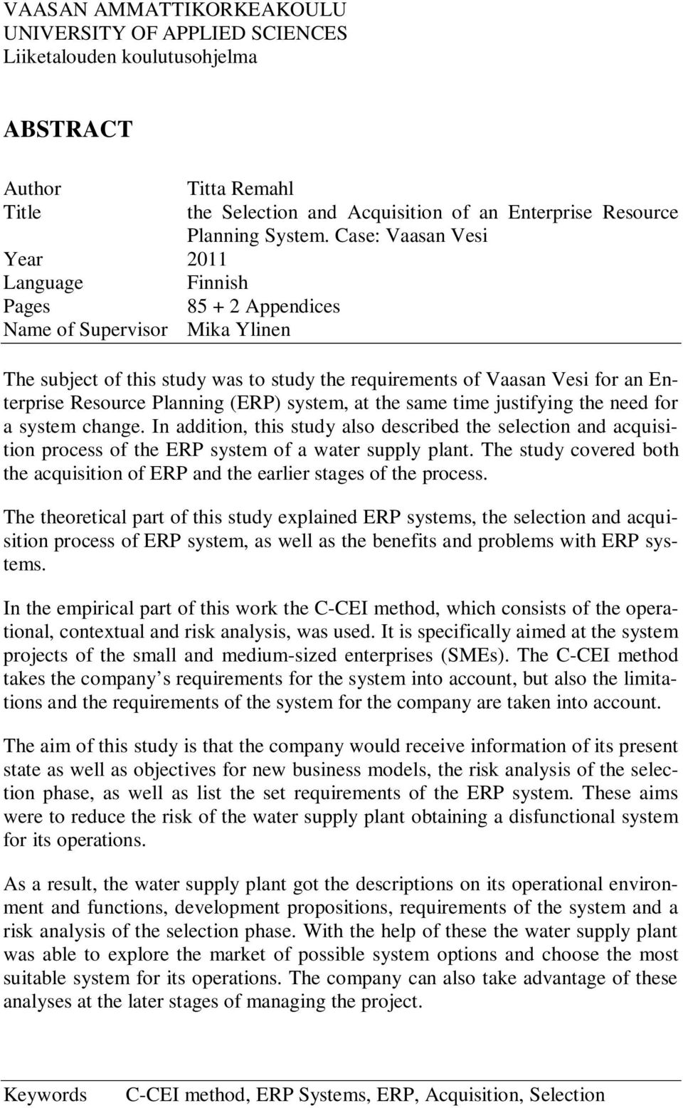 Planning (ERP) system, at the same time justifying the need for a system change. In addition, this study also described the selection and acquisition process of the ERP system of a water supply plant.