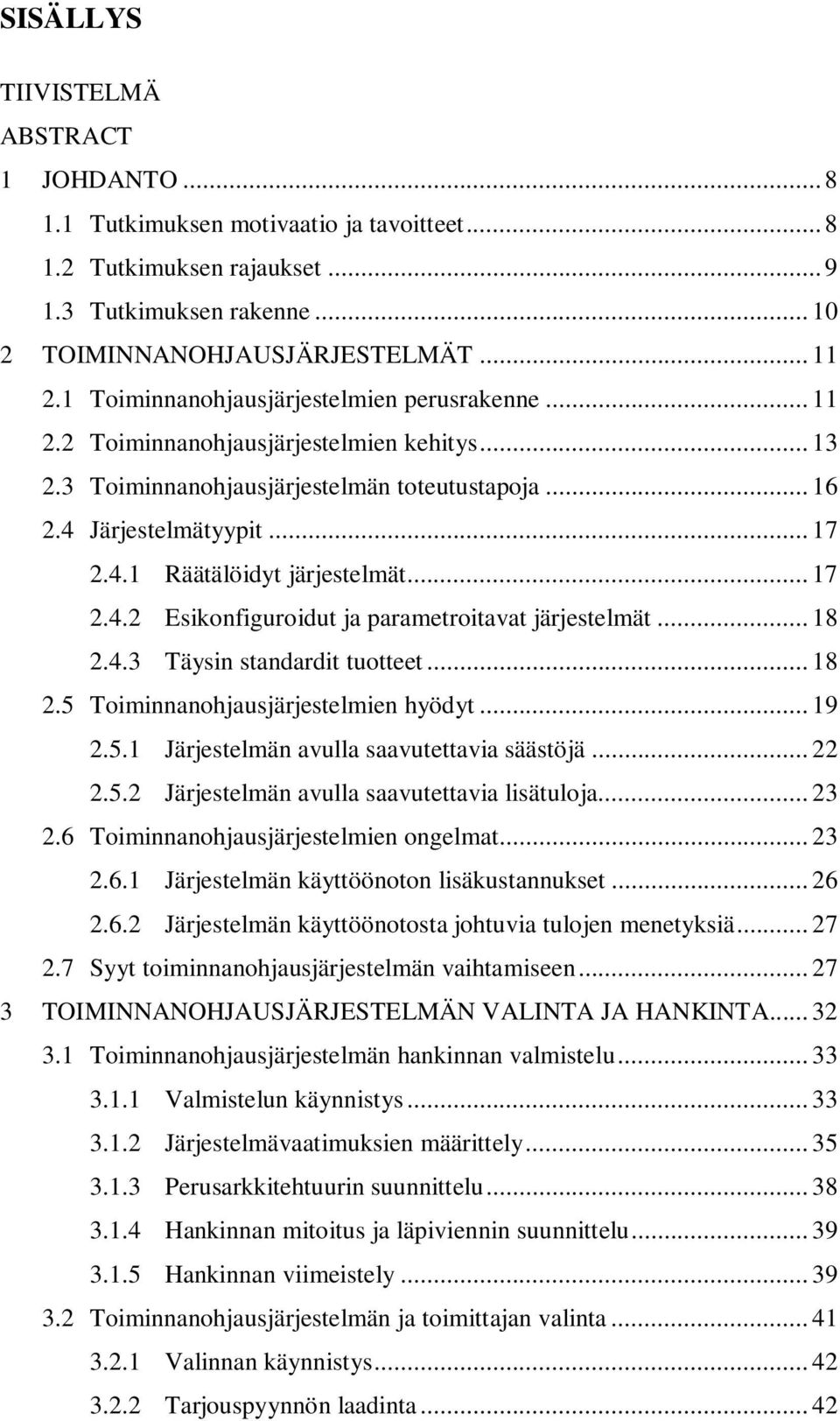 .. 17 2.4.2 Esikonfiguroidut ja parametroitavat järjestelmät... 18 2.4.3 Täysin standardit tuotteet... 18 2.5 Toiminnanohjausjärjestelmien hyödyt... 19 2.5.1 Järjestelmän avulla saavutettavia säästöjä.