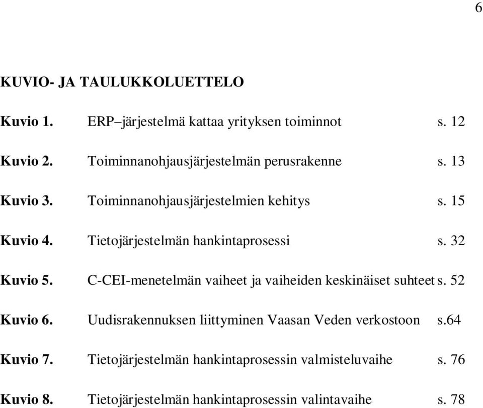 Tietojärjestelmän hankintaprosessi s. 32 Kuvio 5. C-CEI-menetelmän vaiheet ja vaiheiden keskinäiset suhteet s. 52 Kuvio 6.