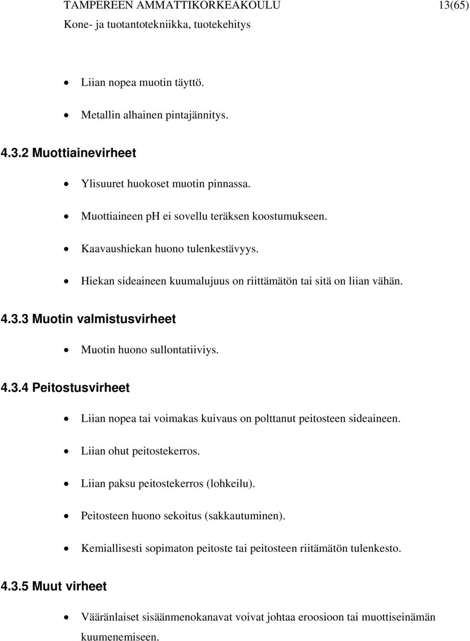 3 Muotin valmistusvirheet Muotin huono sullontatiiviys. 4.3.4 Peitostusvirheet Liian nopea tai voimakas kuivaus on polttanut peitosteen sideaineen. Liian ohut peitostekerros.