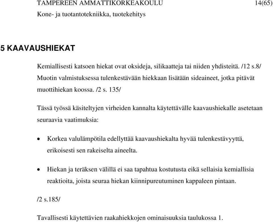 135/ Tässä työssä käsiteltyjen virheiden kannalta käytettävälle kaavaushiekalle asetetaan seuraavia vaatimuksia: Korkea valulämpötila edellyttää kaavaushiekalta hyvää