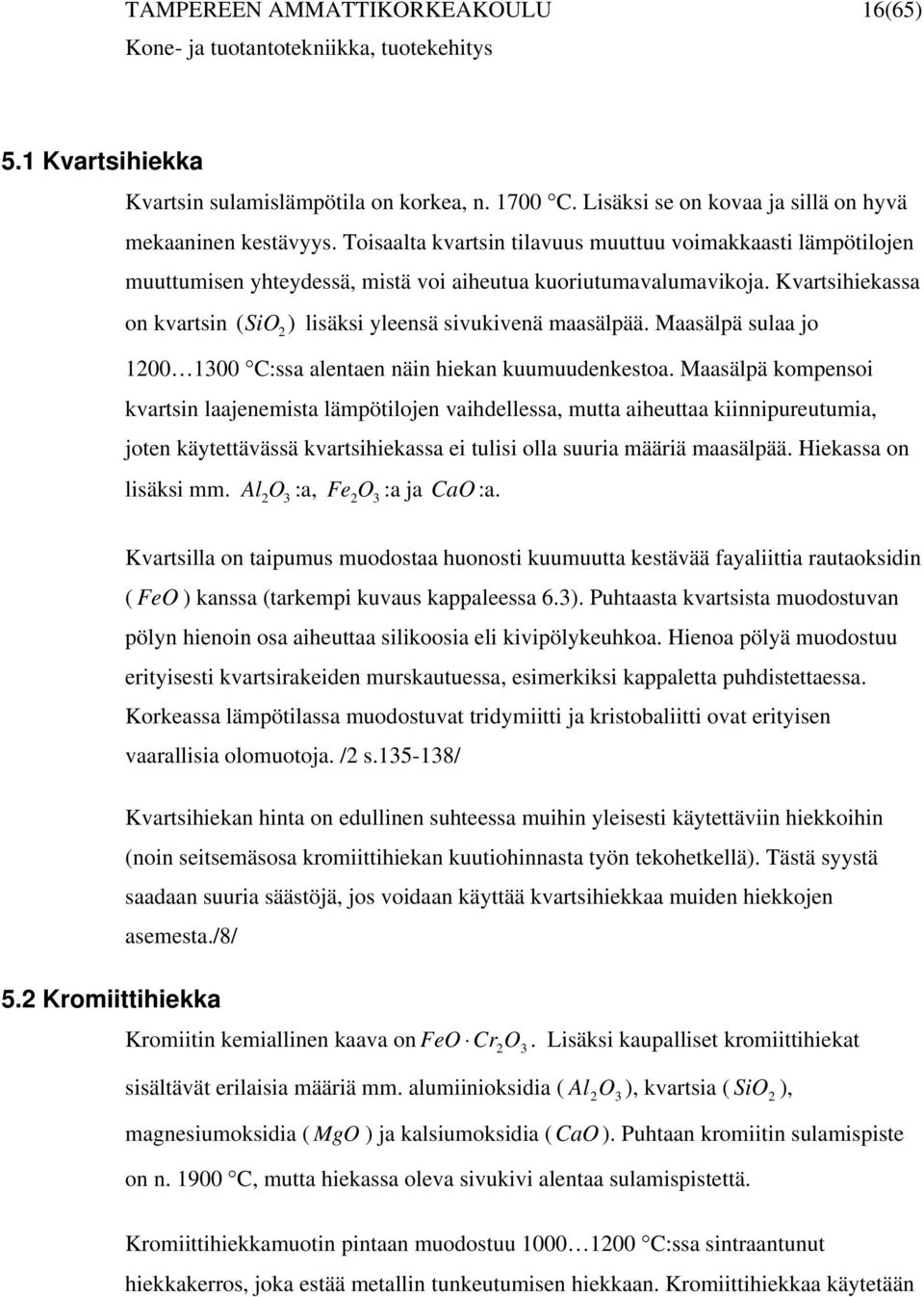 Kvartsihiekassa on kvartsin ( SiO ) 2 lisäksi yleensä sivukivenä maasälpää. Maasälpä sulaa jo 1200 1300 C:ssa alentaen näin hiekan kuumuudenkestoa.