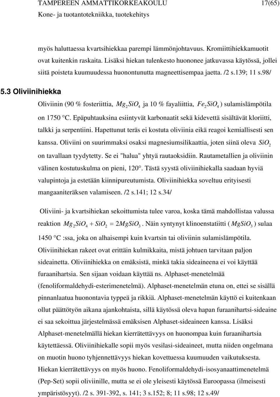 3 Oliviinihiekka Oliviinin (90 % fosteriittia, Mg SiO ja 10 % fayaliittia, Fe SiO 2 4 2 4 ) sulamislämpötila on 1750 C.