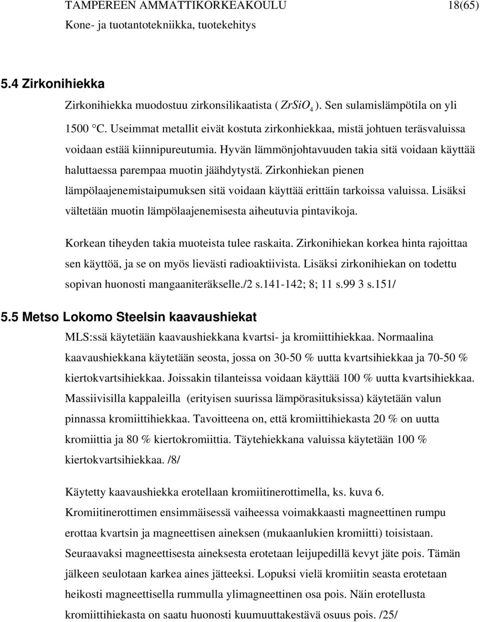 Zirkonhiekan pienen lämpölaajenemistaipumuksen sitä voidaan käyttää erittäin tarkoissa valuissa. Lisäksi vältetään muotin lämpölaajenemisesta aiheutuvia pintavikoja.