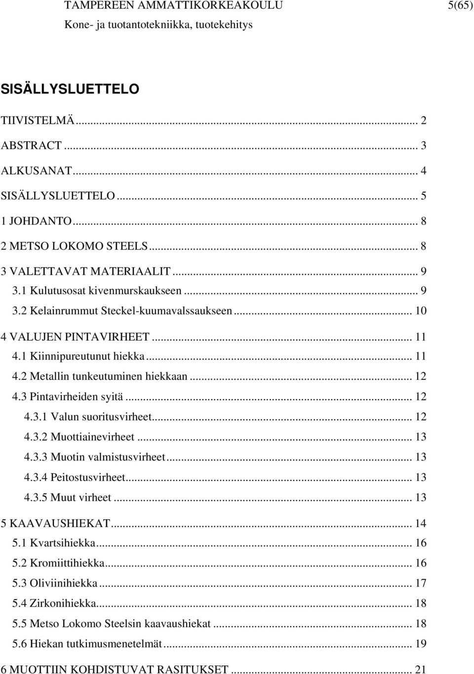 .. 12 4.3.2 Muottiainevirheet... 13 4.3.3 Muotin valmistusvirheet... 13 4.3.4 Peitostusvirheet... 13 4.3.5 Muut virheet... 13 5 KAAVAUSHIEKAT... 14 5.1 Kvartsihiekka... 16 5.2 Kromiittihiekka.