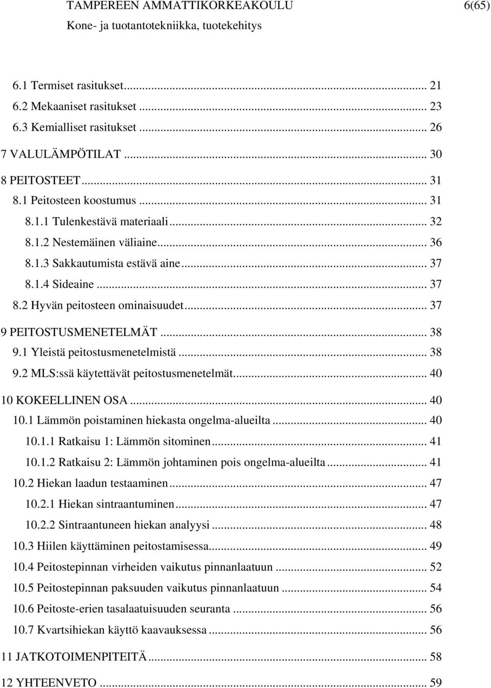 .. 38 9.2 MLS:ssä käytettävät peitostusmenetelmät... 40 10 KOKEELLINEN OSA... 40 10.1 Lämmön poistaminen hiekasta ongelma-alueilta... 40 10.1.1 Ratkaisu 1: Lämmön sitominen... 41 10.1.2 Ratkaisu 2: Lämmön johtaminen pois ongelma-alueilta.