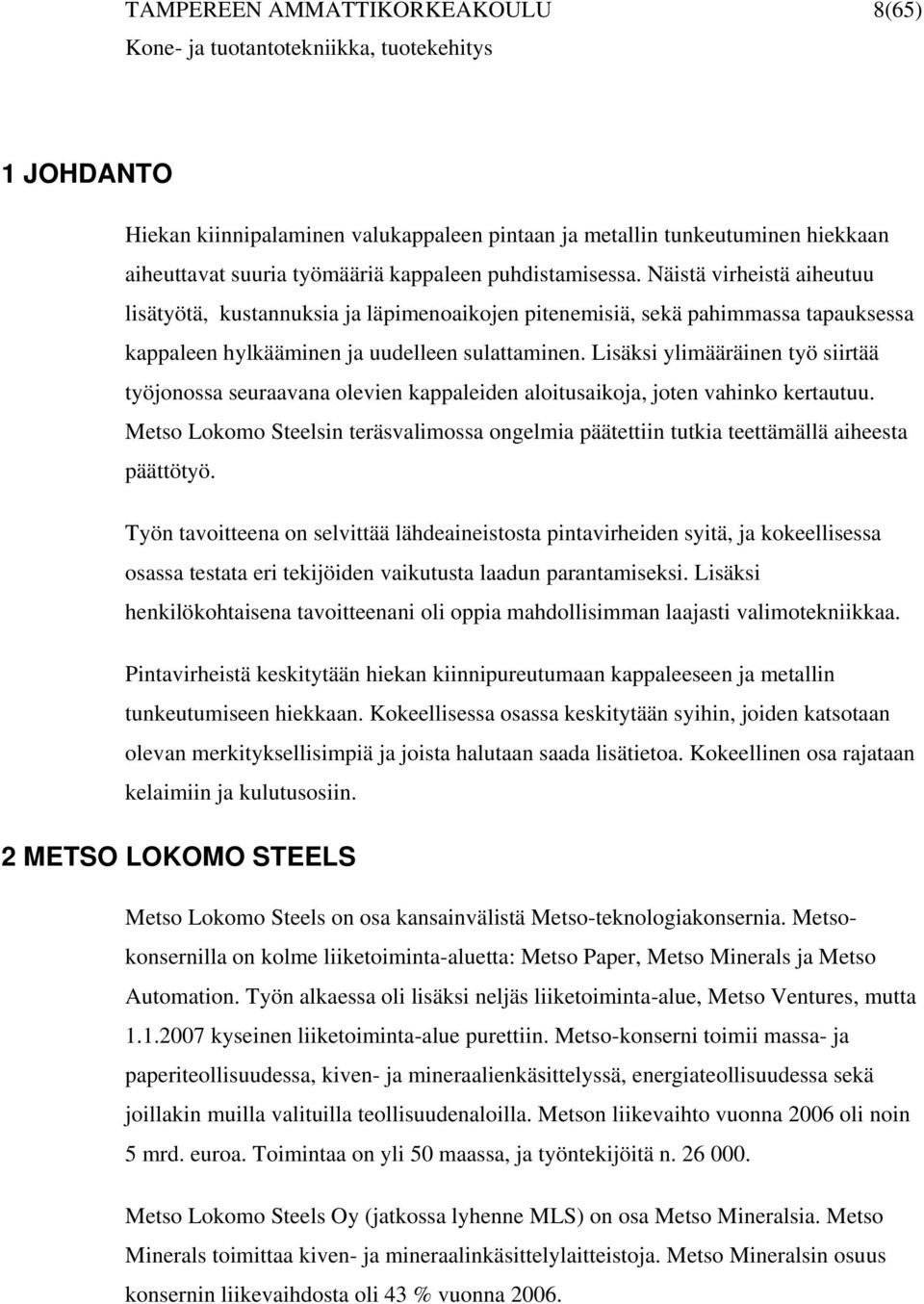 Lisäksi ylimääräinen työ siirtää työjonossa seuraavana olevien kappaleiden aloitusaikoja, joten vahinko kertautuu.