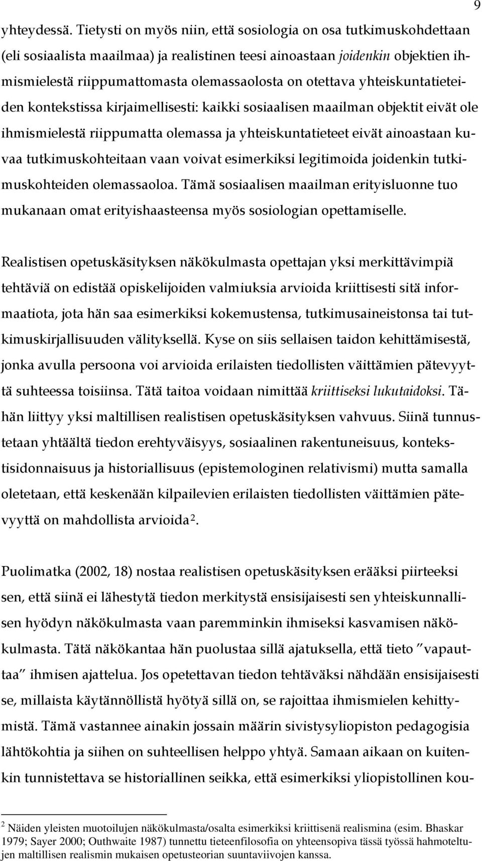 otettava yhteiskuntatieteiden kontekstissa kirjaimellisesti: kaikki sosiaalisen maailman objektit eivät ole ihmismielestä riippumatta olemassa ja yhteiskuntatieteet eivät ainoastaan kuvaa