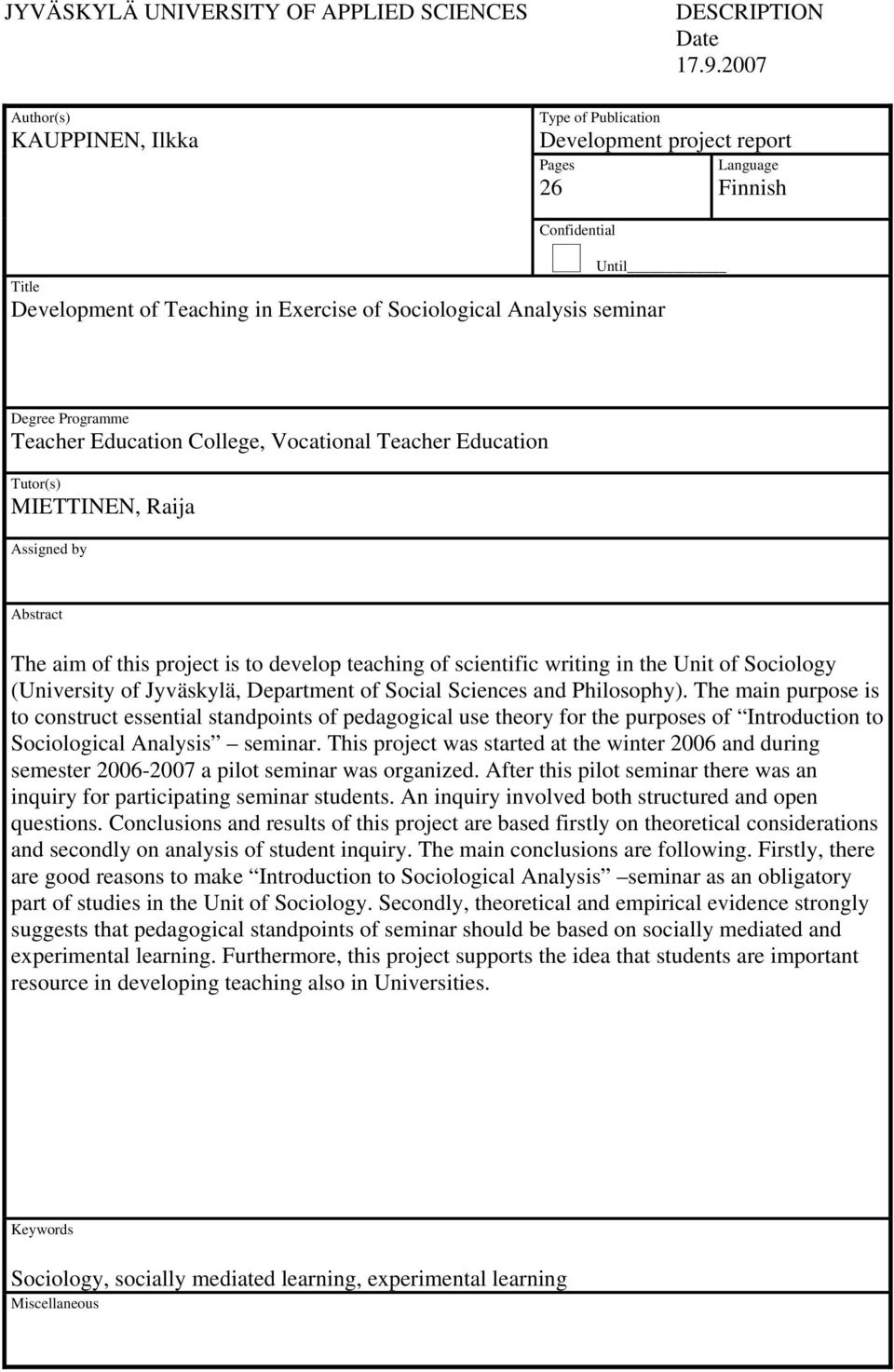 Vocational Teacher Education Tutor(s) MIETTINEN, Raija Assigned by Abstract The aim of this project is to develop teaching of scientific writing in the Unit of Sociology (University of Jyväskylä,