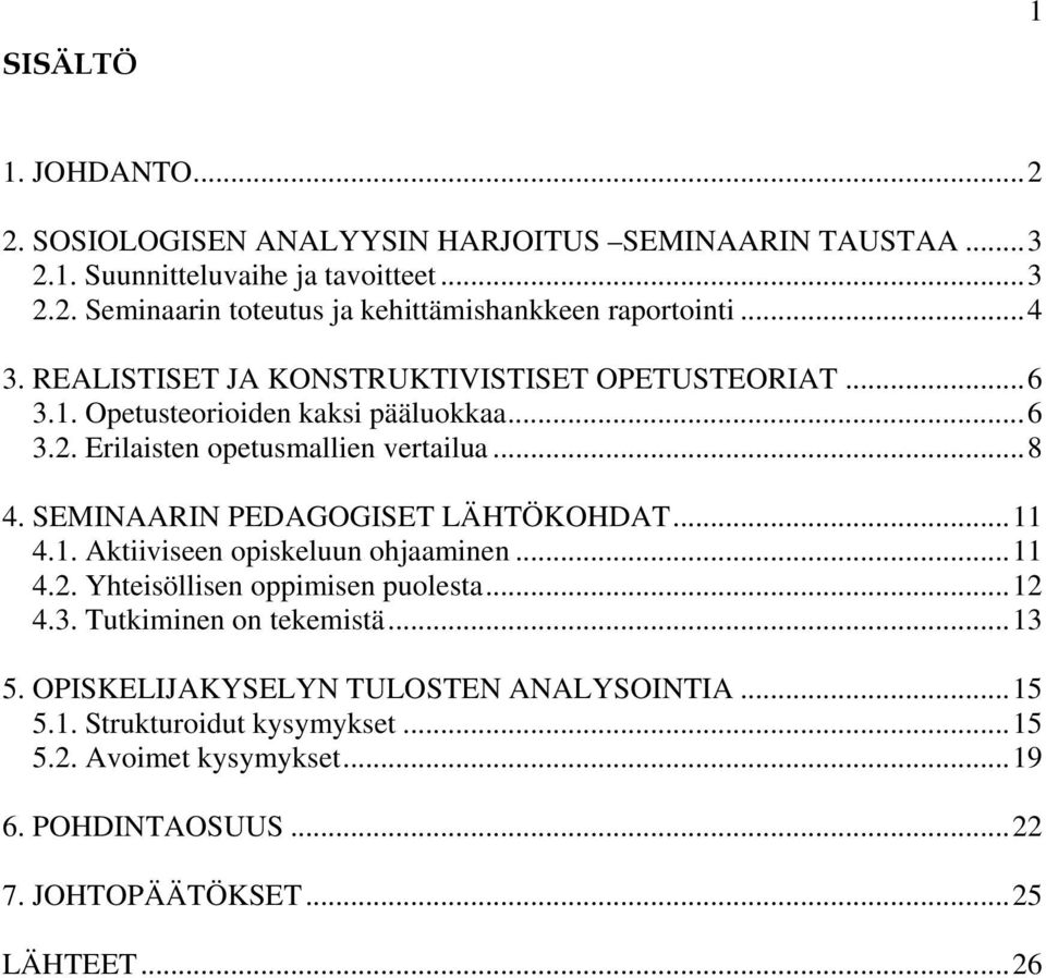 SEMINAARIN PEDAGOGISET LÄHTÖKOHDAT...11 4.1. Aktiiviseen opiskeluun ohjaaminen...11 4.2. Yhteisöllisen oppimisen puolesta...12 4.3. Tutkiminen on tekemistä...13 5.