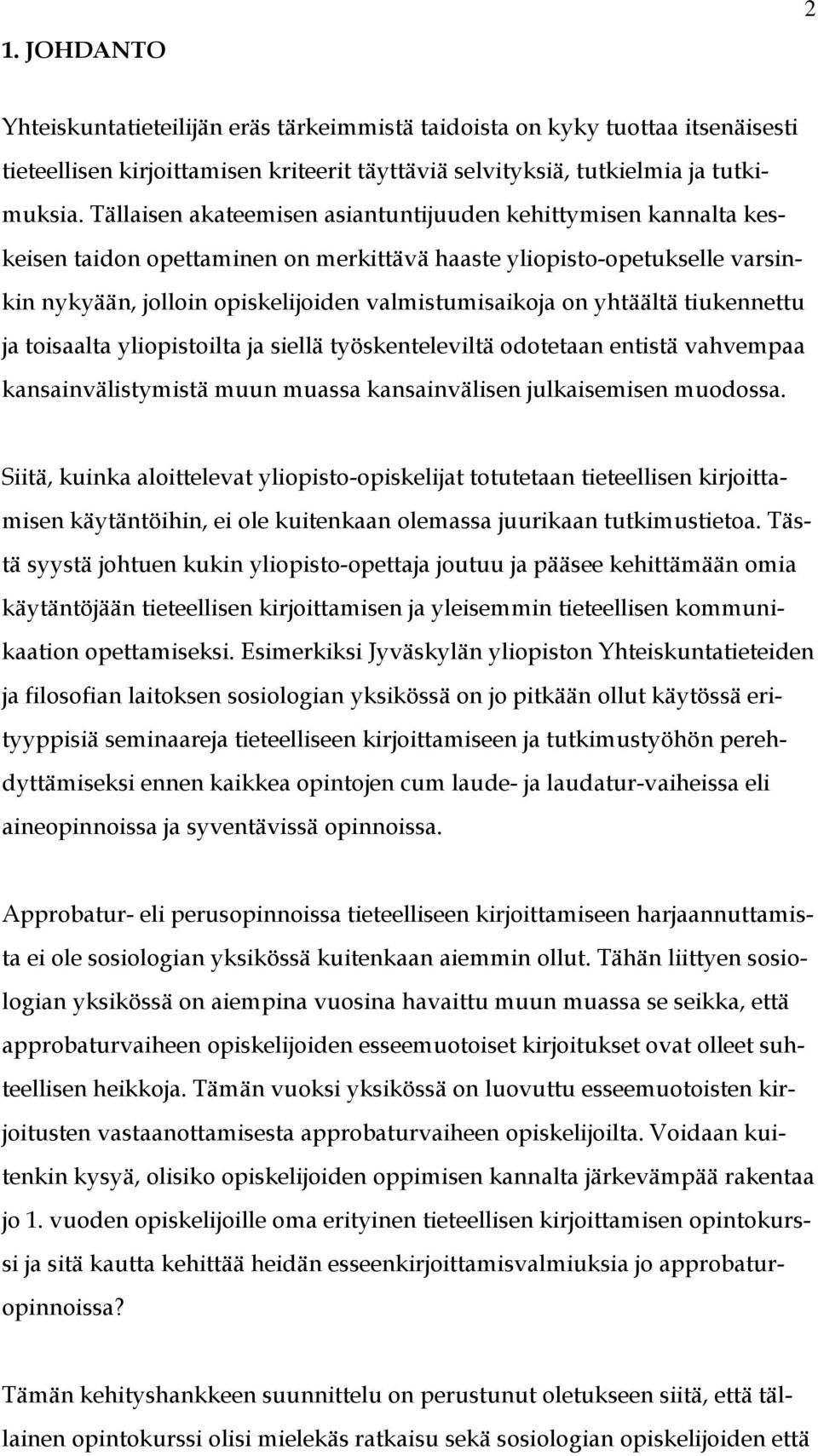 yhtäältä tiukennettu ja toisaalta yliopistoilta ja siellä työskenteleviltä odotetaan entistä vahvempaa kansainvälistymistä muun muassa kansainvälisen julkaisemisen muodossa.