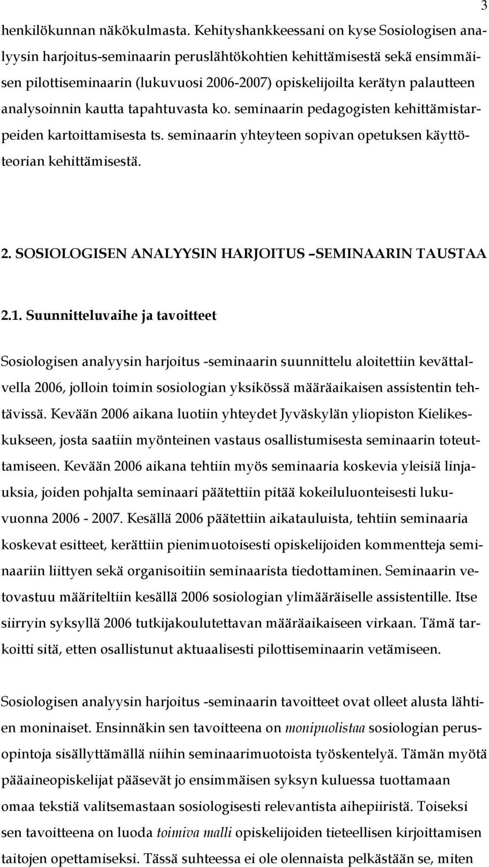 analysoinnin kautta tapahtuvasta ko. seminaarin pedagogisten kehittämistarpeiden kartoittamisesta ts. seminaarin yhteyteen sopivan opetuksen käyttöteorian kehittämisestä. 2.