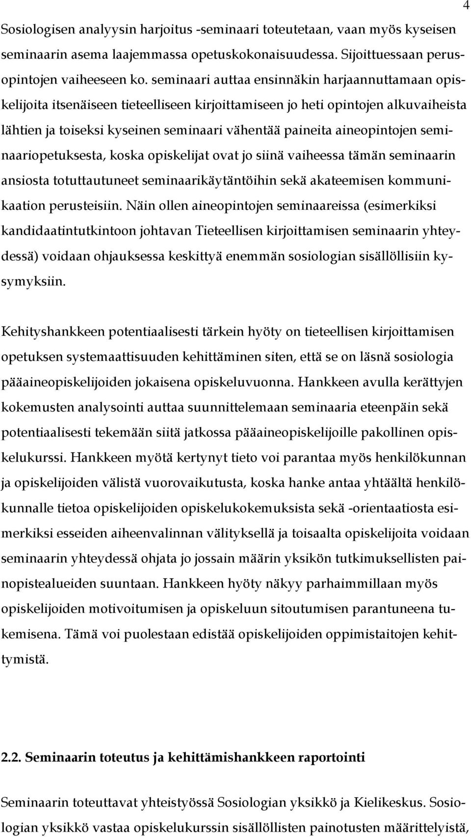 aineopintojen seminaariopetuksesta, koska opiskelijat ovat jo siinä vaiheessa tämän seminaarin ansiosta totuttautuneet seminaarikäytäntöihin sekä akateemisen kommunikaation perusteisiin.