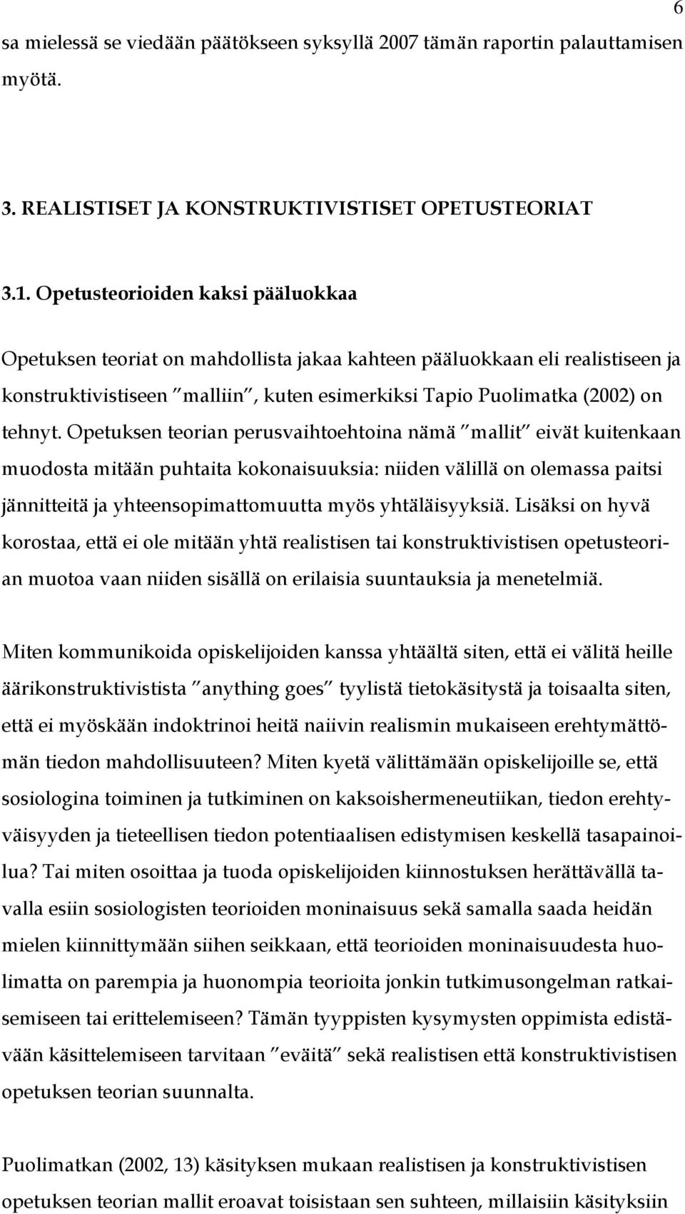 Opetuksen teorian perusvaihtoehtoina nämä mallit eivät kuitenkaan muodosta mitään puhtaita kokonaisuuksia: niiden välillä on olemassa paitsi jännitteitä ja yhteensopimattomuutta myös yhtäläisyyksiä.