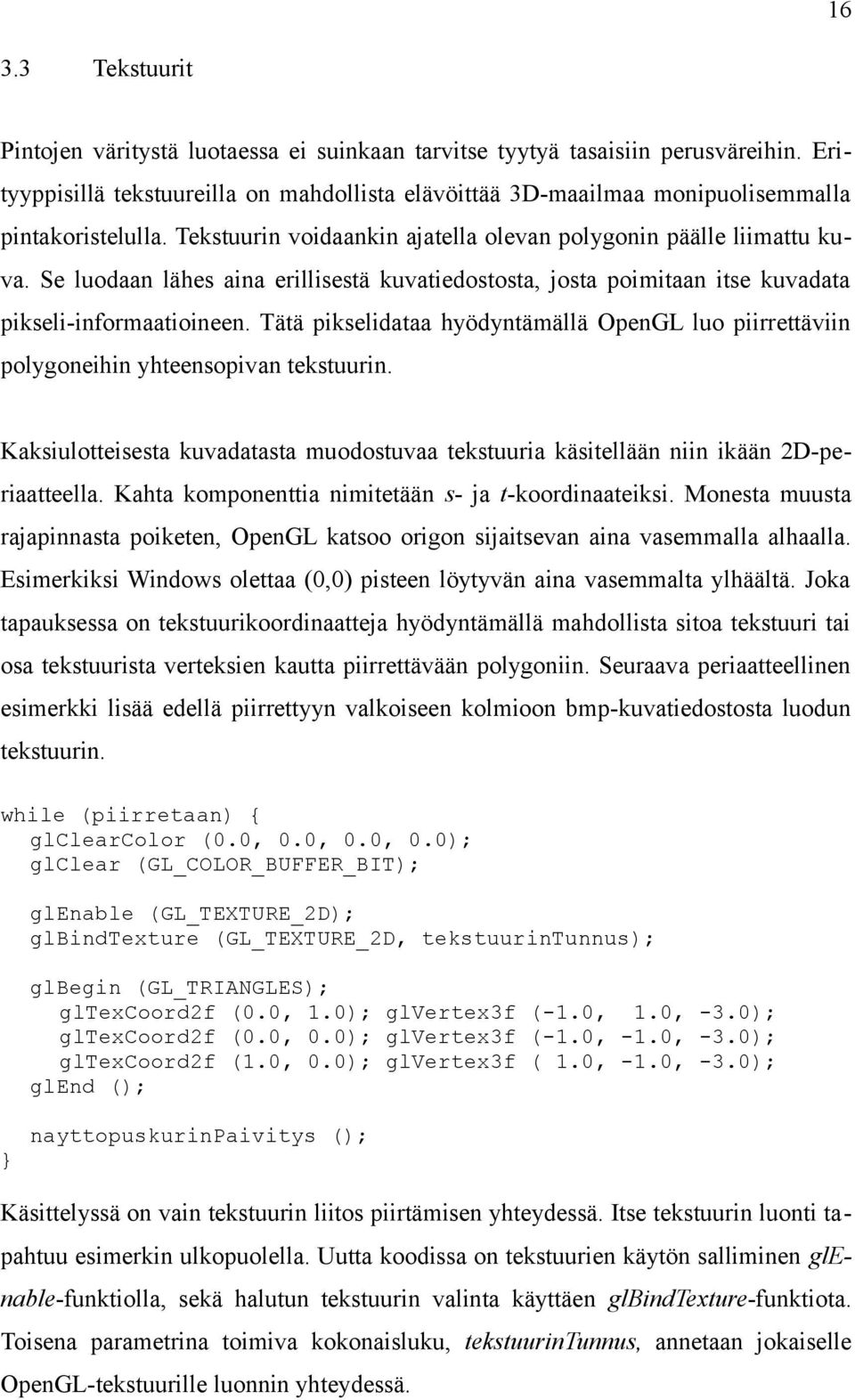 Se luodaan lähes aina erillisestä kuvatiedostosta, josta poimitaan itse kuvadata pikseli-informaatioineen.