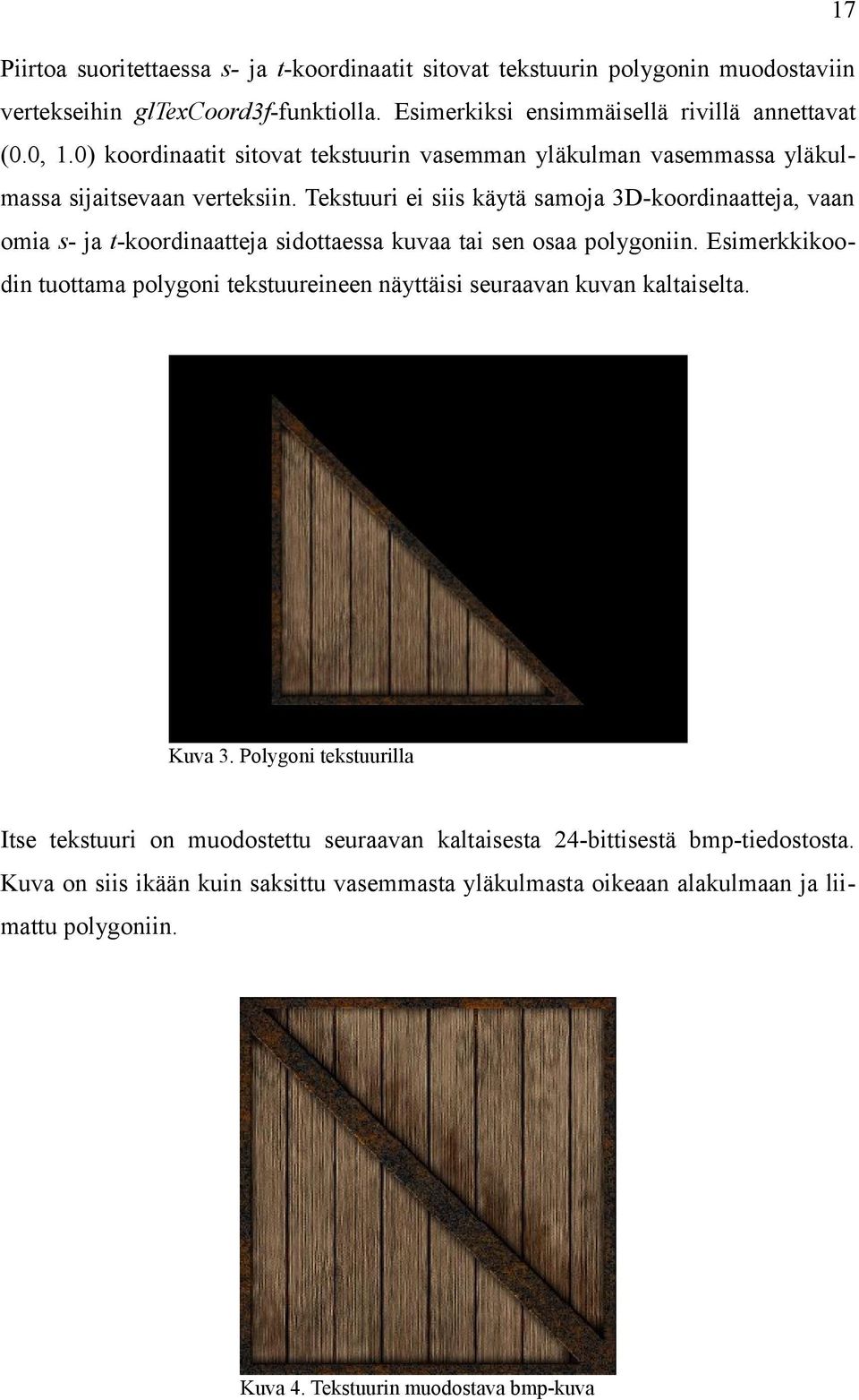 Tekstuuri ei siis käytä samoja 3D-koordinaatteja, vaan omia s- ja t-koordinaatteja sidottaessa kuvaa tai sen osaa polygoniin.