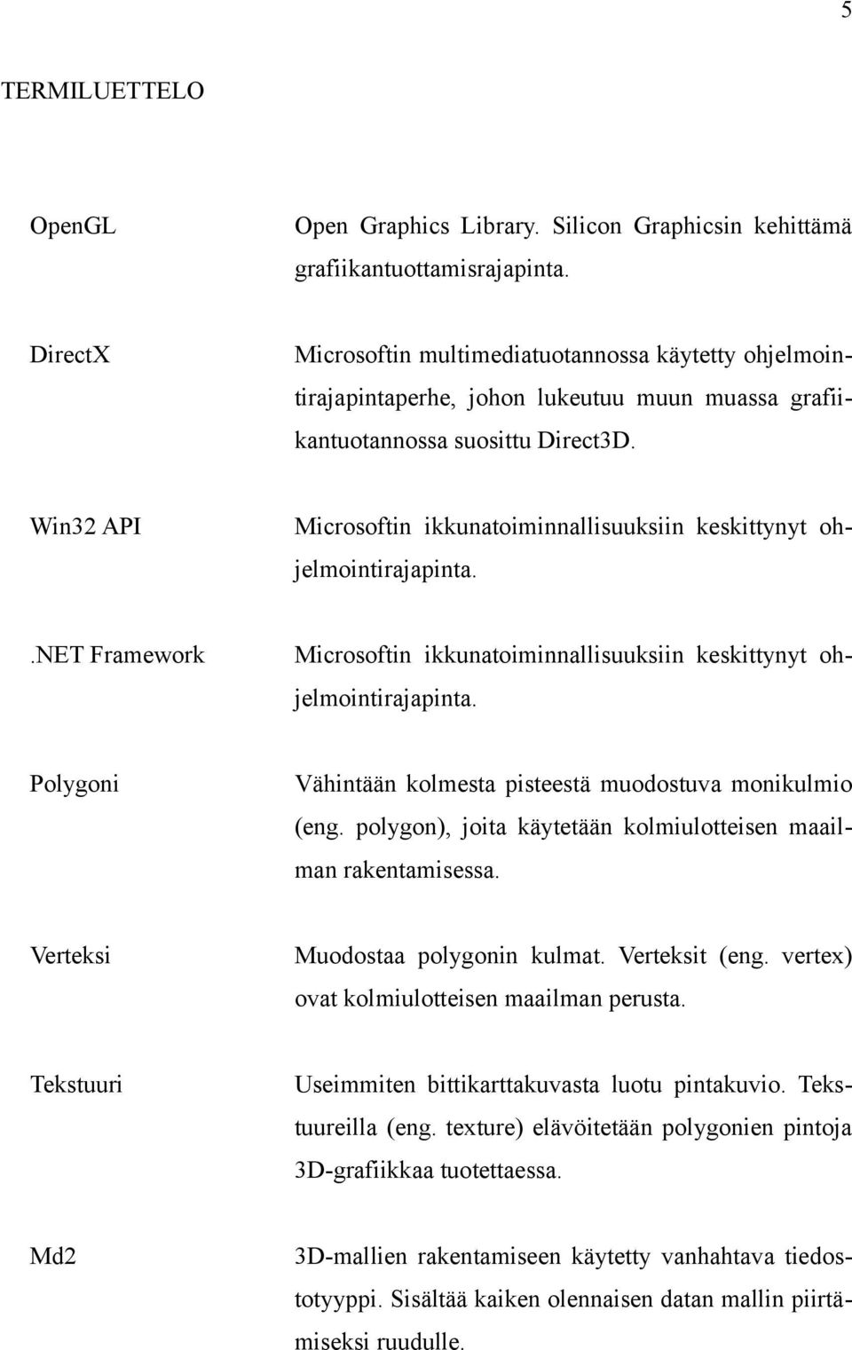 Win32 API Microsoftin ikkunatoiminnallisuuksiin keskittynyt ohjelmointirajapinta..net Framework Microsoftin ikkunatoiminnallisuuksiin keskittynyt ohjelmointirajapinta.