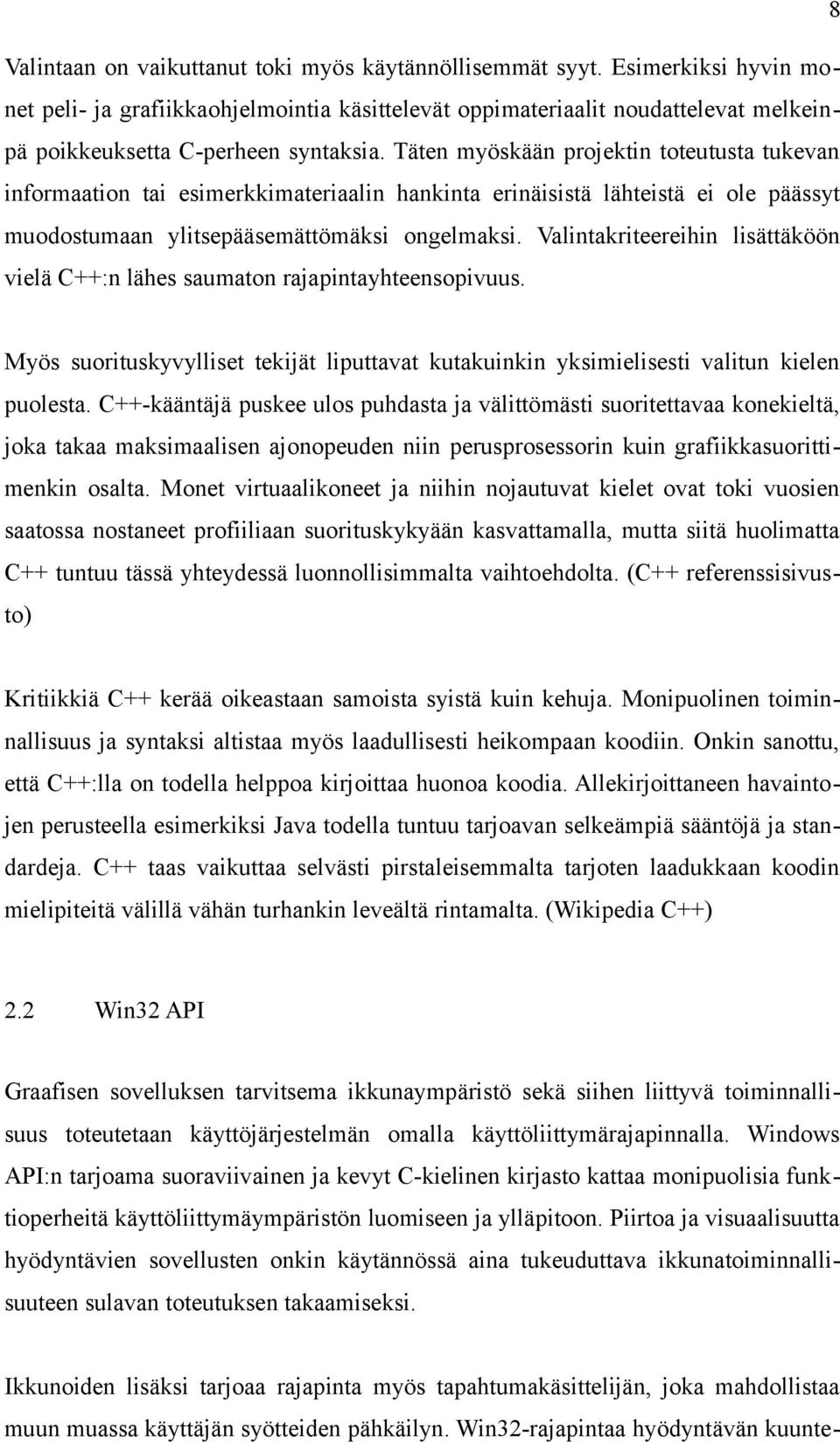 Täten myöskään projektin toteutusta tukevan informaation tai esimerkkimateriaalin hankinta erinäisistä lähteistä ei ole päässyt muodostumaan ylitsepääsemättömäksi ongelmaksi.