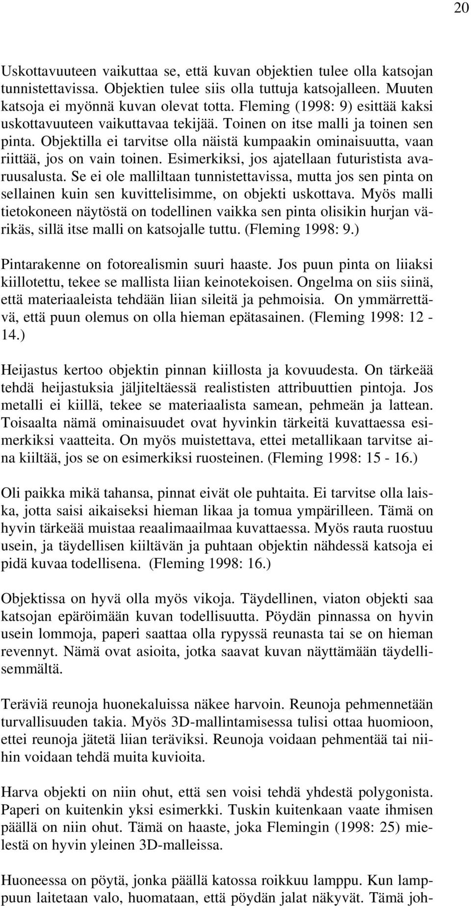 Objektilla ei tarvitse olla näistä kumpaakin ominaisuutta, vaan riittää, jos on vain toinen. Esimerkiksi, jos ajatellaan futuristista avaruusalusta.