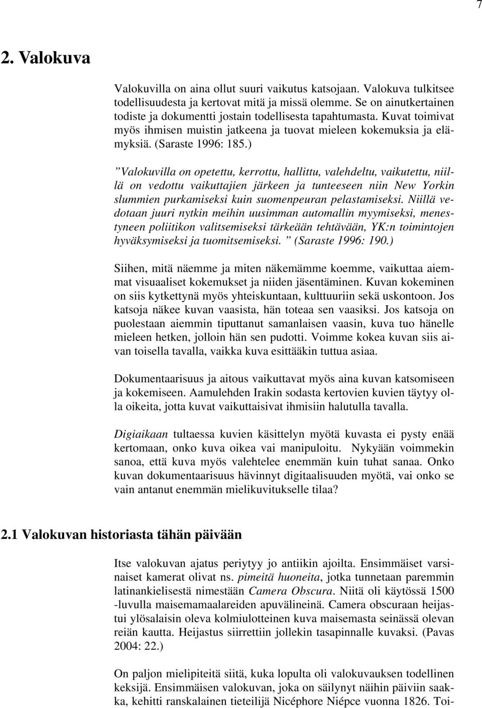 ) Valokuvilla on opetettu, kerrottu, hallittu, valehdeltu, vaikutettu, niillä on vedottu vaikuttajien järkeen ja tunteeseen niin New Yorkin slummien purkamiseksi kuin suomenpeuran pelastamiseksi.