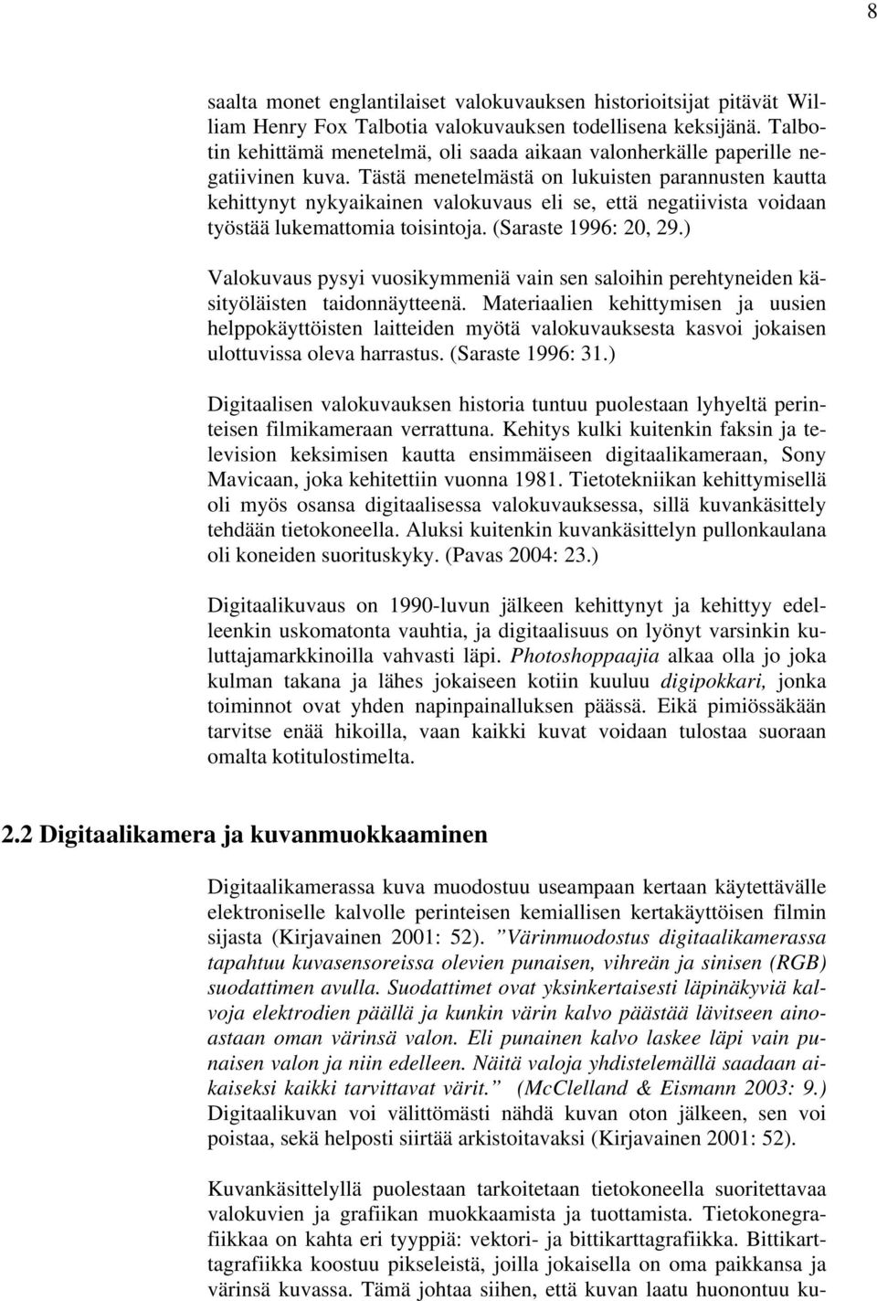 Tästä menetelmästä on lukuisten parannusten kautta kehittynyt nykyaikainen valokuvaus eli se, että negatiivista voidaan työstää lukemattomia toisintoja. (Saraste 1996: 20, 29.