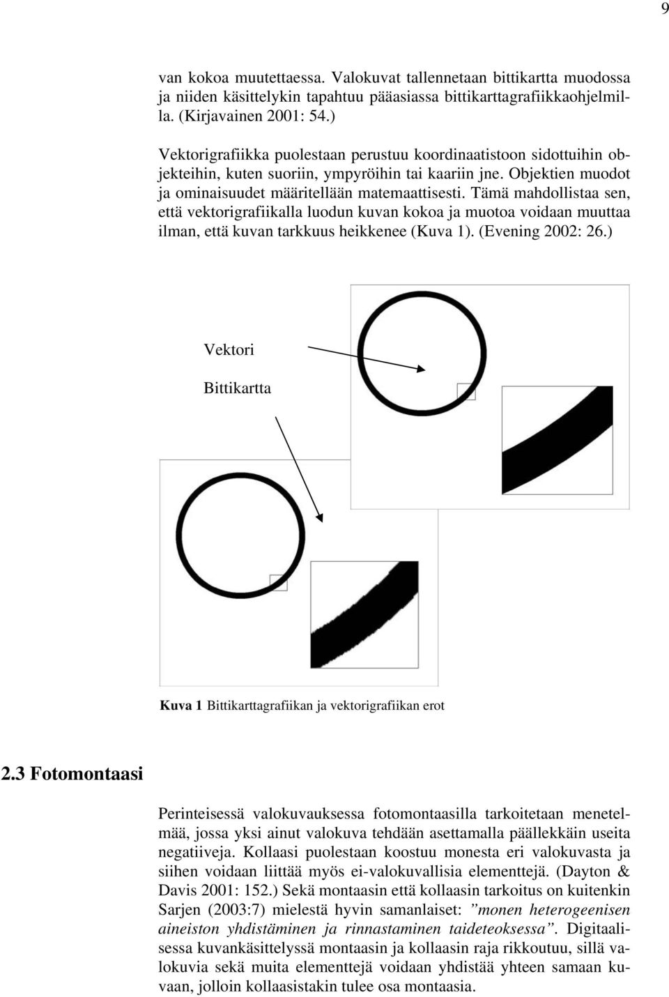 Tämä mahdollistaa sen, että vektorigrafiikalla luodun kuvan kokoa ja muotoa voidaan muuttaa ilman, että kuvan tarkkuus heikkenee (Kuva 1). (Evening 2002: 26.