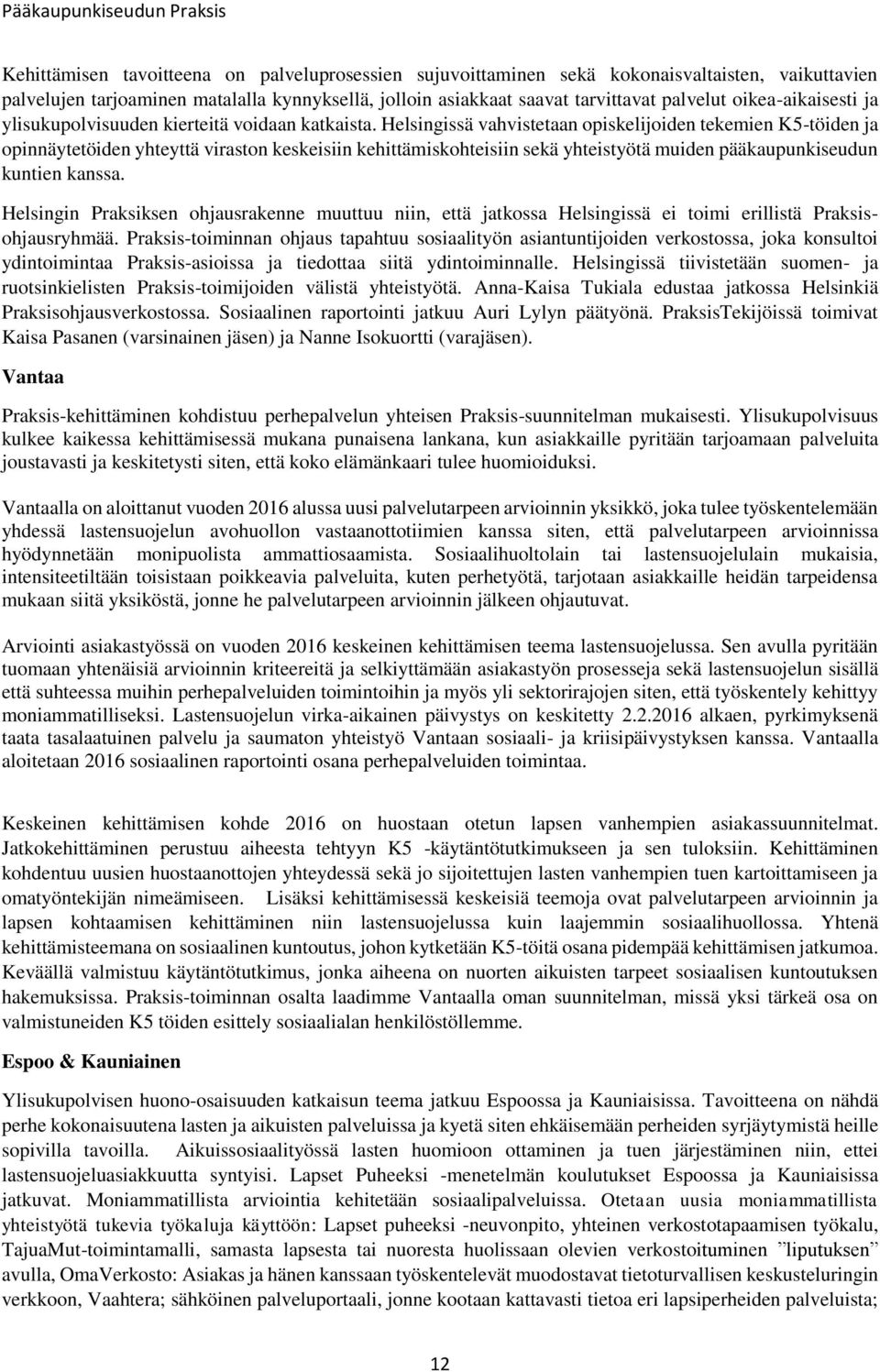 Helsingissä vahvistetaan opiskelijoiden tekemien K5-töiden ja opinnäytetöiden yhteyttä viraston keskeisiin kehittämiskohteisiin sekä yhteistyötä muiden pääkaupunkiseudun kuntien kanssa.