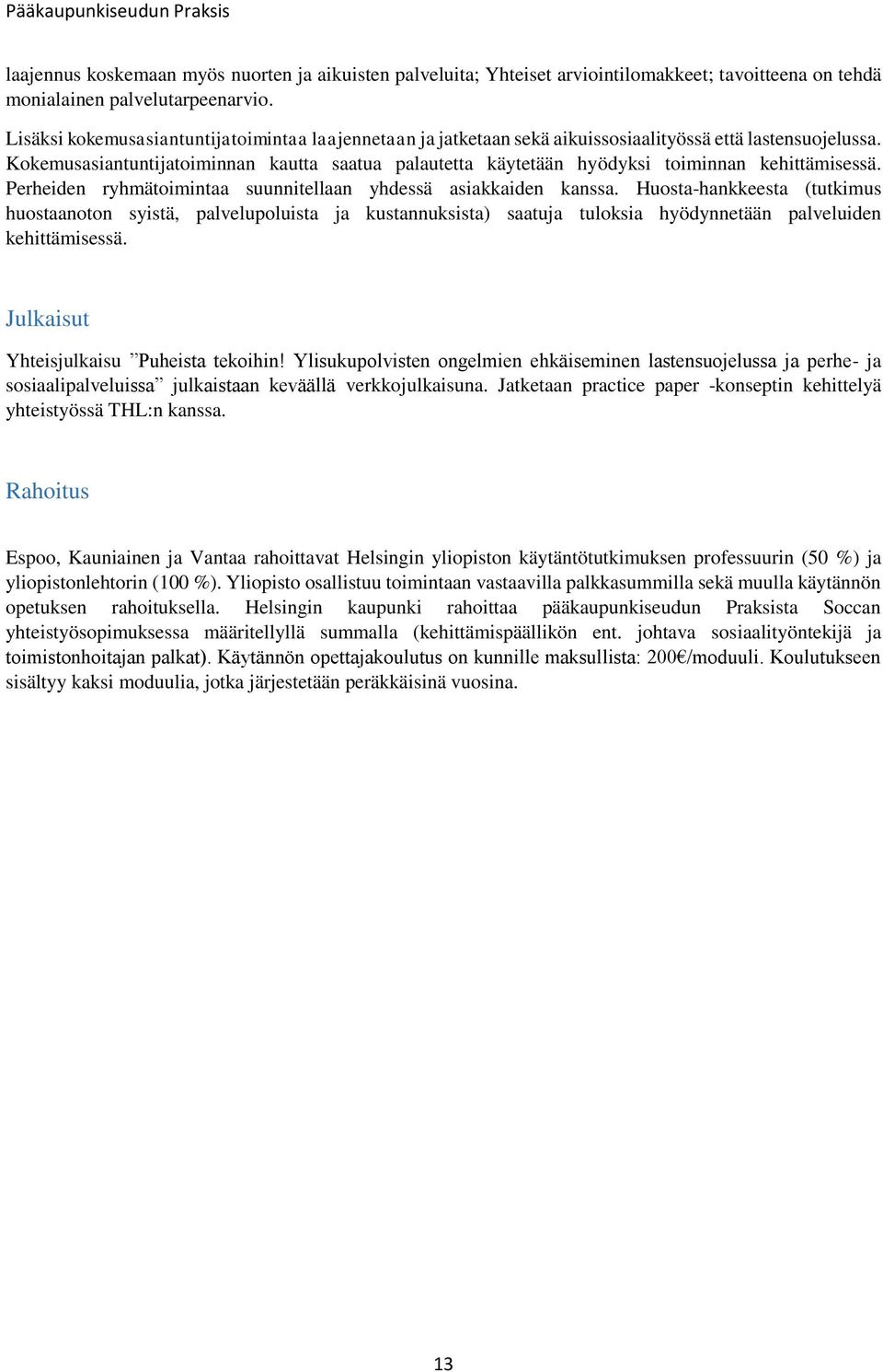 Kokemusasiantuntijatoiminnan kautta saatua palautetta käytetään hyödyksi toiminnan kehittämisessä. Perheiden ryhmätoimintaa suunnitellaan yhdessä asiakkaiden kanssa.