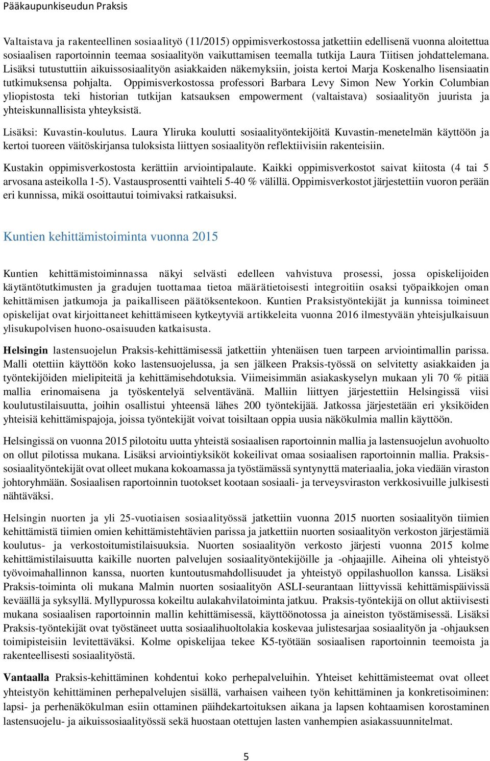 Oppimisverkostossa professori Barbara Levy Simon New Yorkin Columbian yliopistosta teki historian tutkijan katsauksen empowerment (valtaistava) sosiaalityön juurista ja yhteiskunnallisista